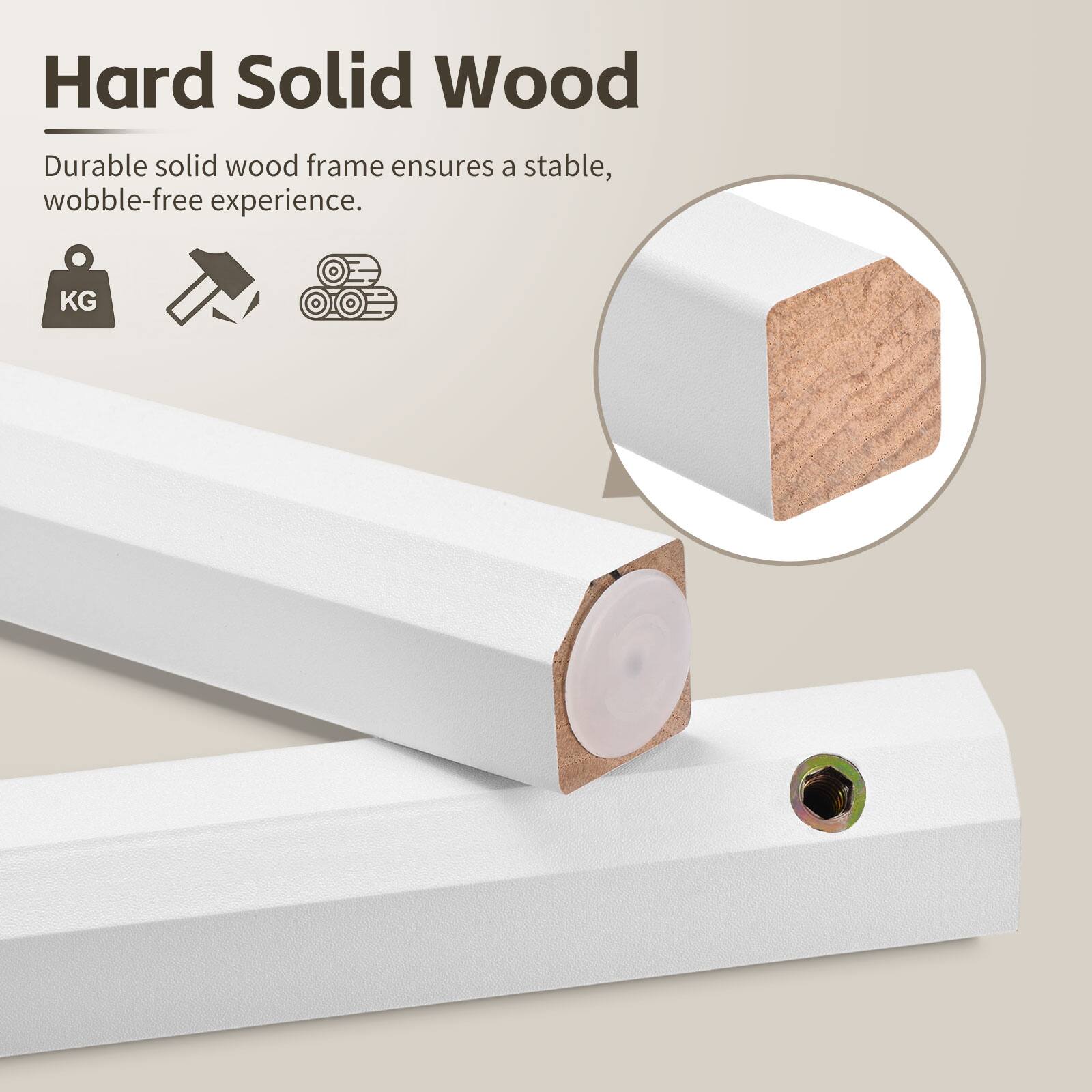Hard Solid Wood

Durable solid wood frame ensures a stable, wobble-free experience.