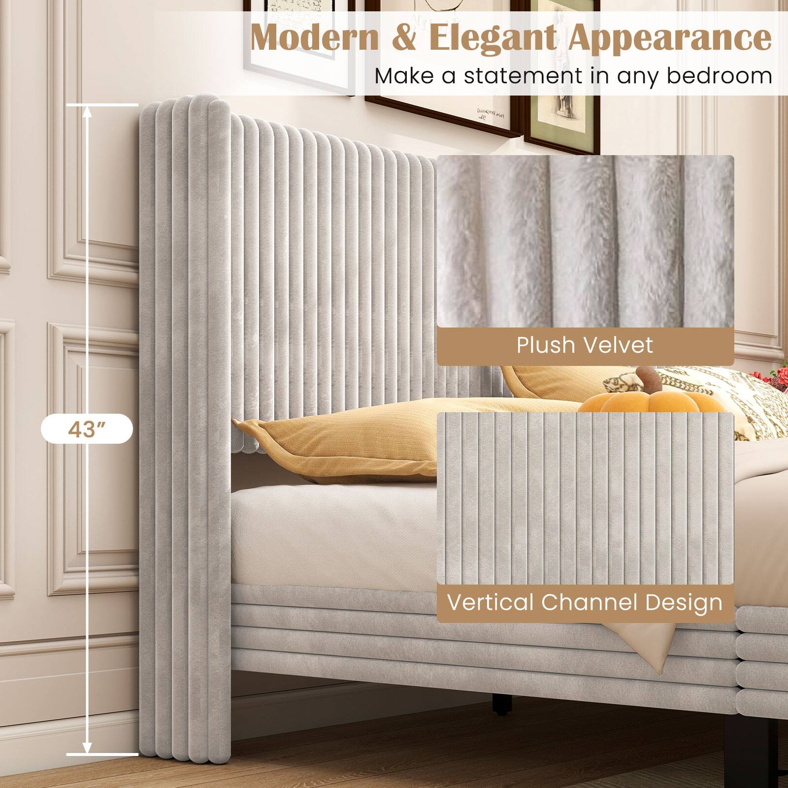 Modern & Elegant Appearance  
Make a statement in any bedroom  

43"  

Plush Velvet  

Vertical Channel Design