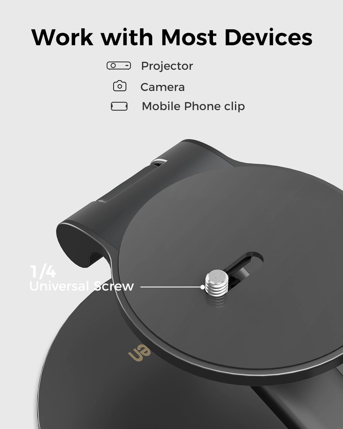 Work with Most Devices

- Projector
- Camera
- Mobile Phone clip

1/4 Universal Screw