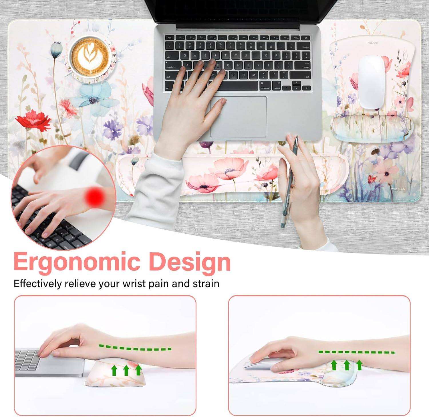 Ergonomic Design  
Effectively relieve your wrist pain and strain