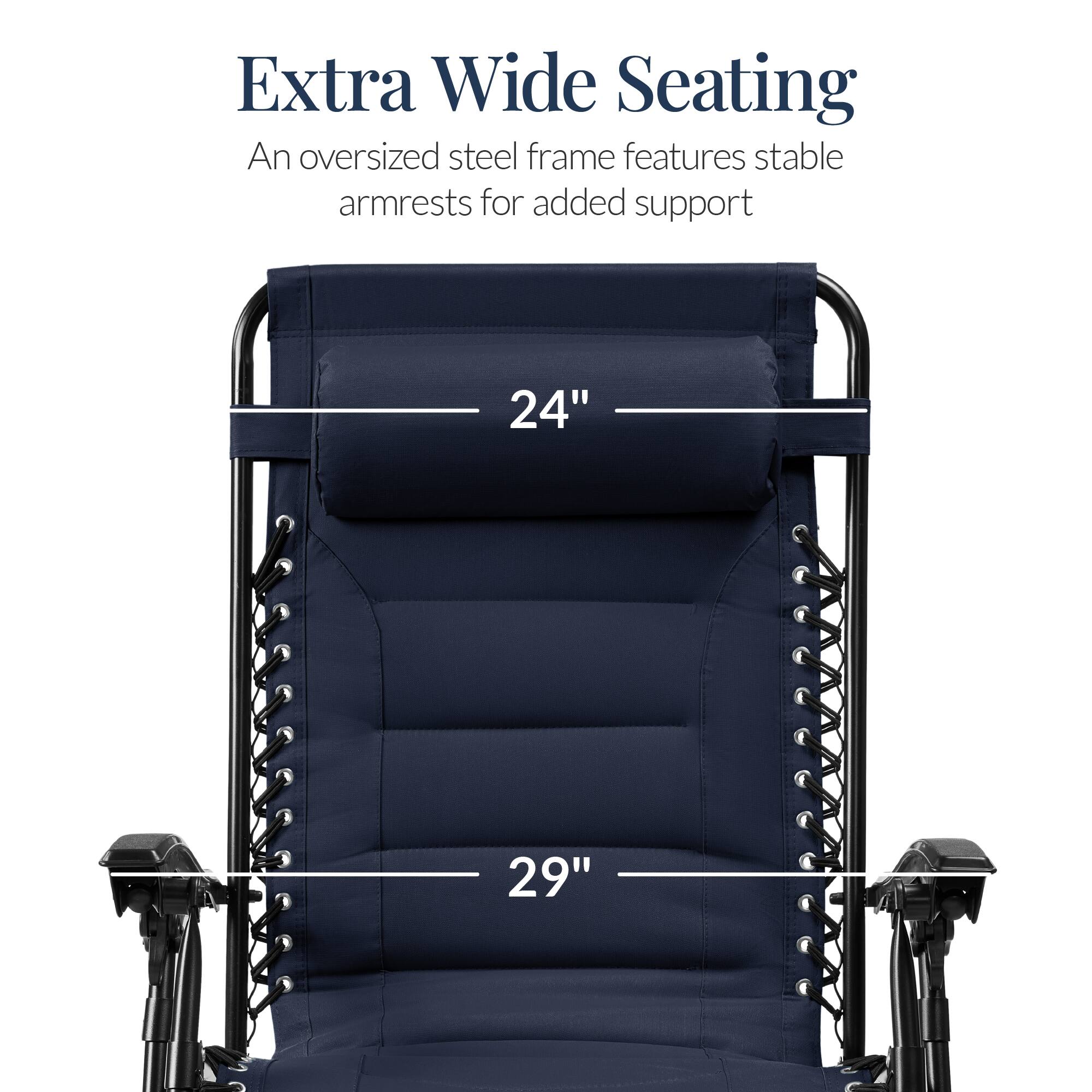 Extra Wide Seating

An oversized steel frame features stable armrests for added support

24"

29"