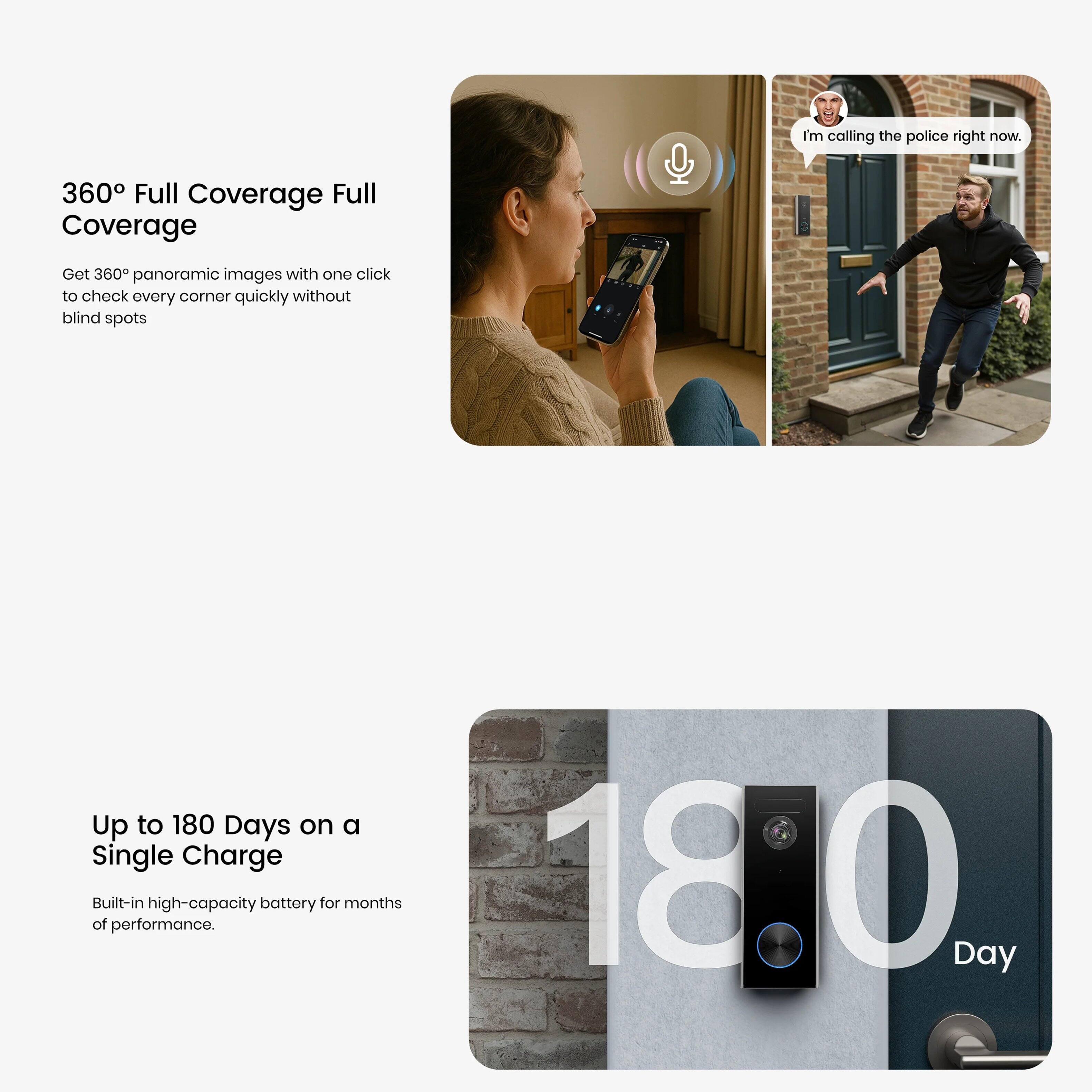 I'm calling the police right now.

360° Full Coverage  
Get 360° panoramic images with one click to check every corner quickly without blind spots.

Up to 180 Days on a Single Charge  
Built-in high-capacity battery for months of performance.