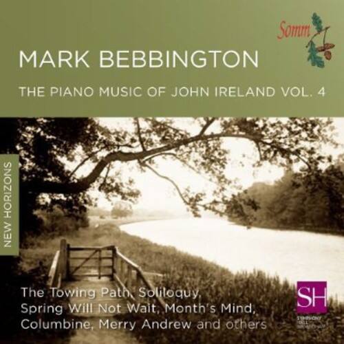 MARK BEBBINGTON  
THE PIANO MUSIC OF JOHN IRELAND VOL. 4  

NEW HORIZONS  

The Towing Path, Soliloquy, Spring Will Not Wait, Month's Mind, Columbine, Merry Andrew and others  

SH