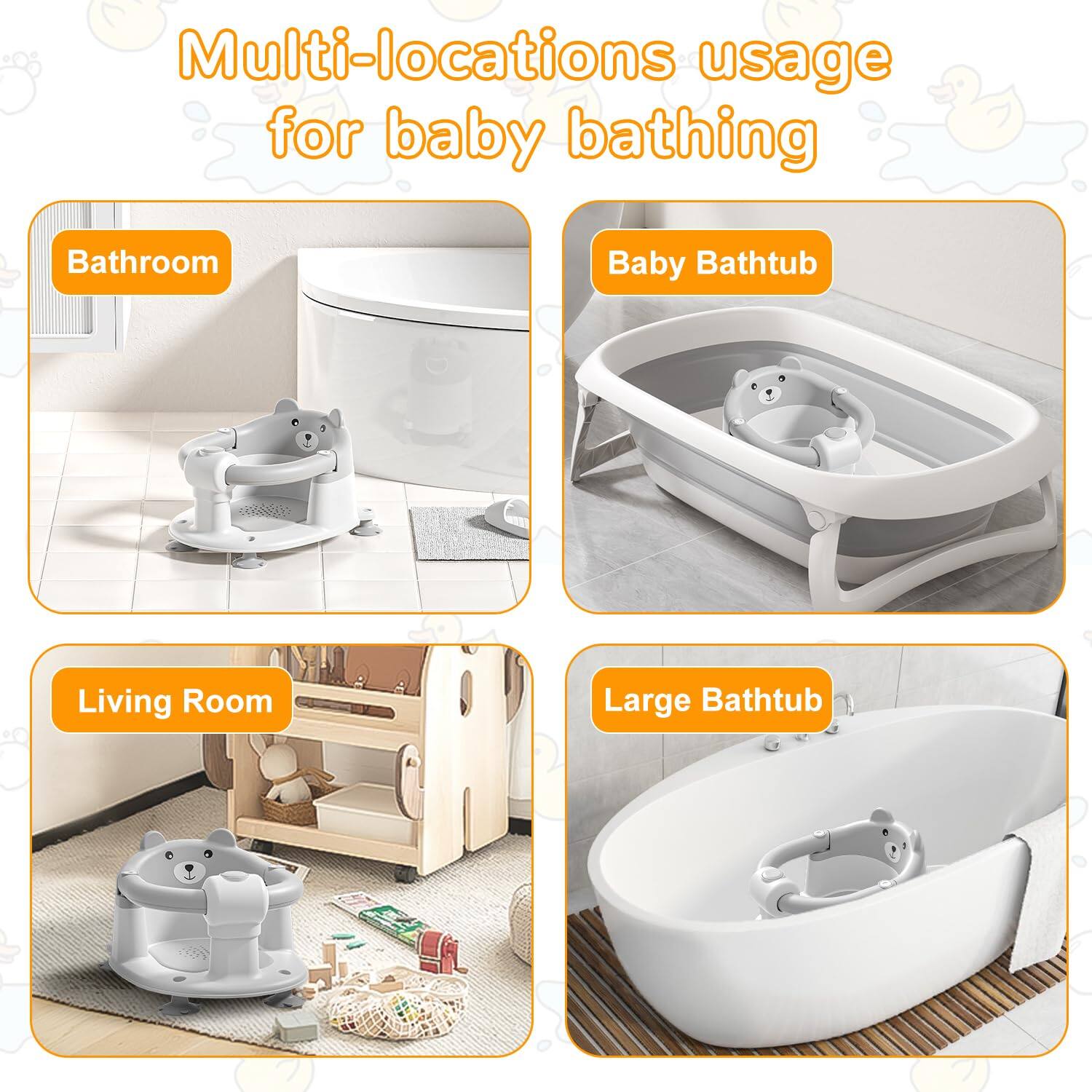 Multi-locations usage for baby bathing

- Bathroom
- Baby Bathtub
- Living Room
- Large Bathtub