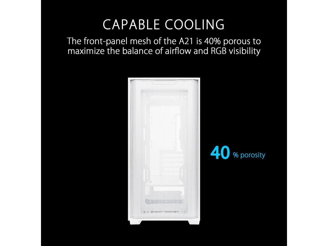 CAPABLE COOLING  
The front-panel mesh of the A21 is 40% porous to maximize the balance of airflow and RGB visibility  
40% porosity