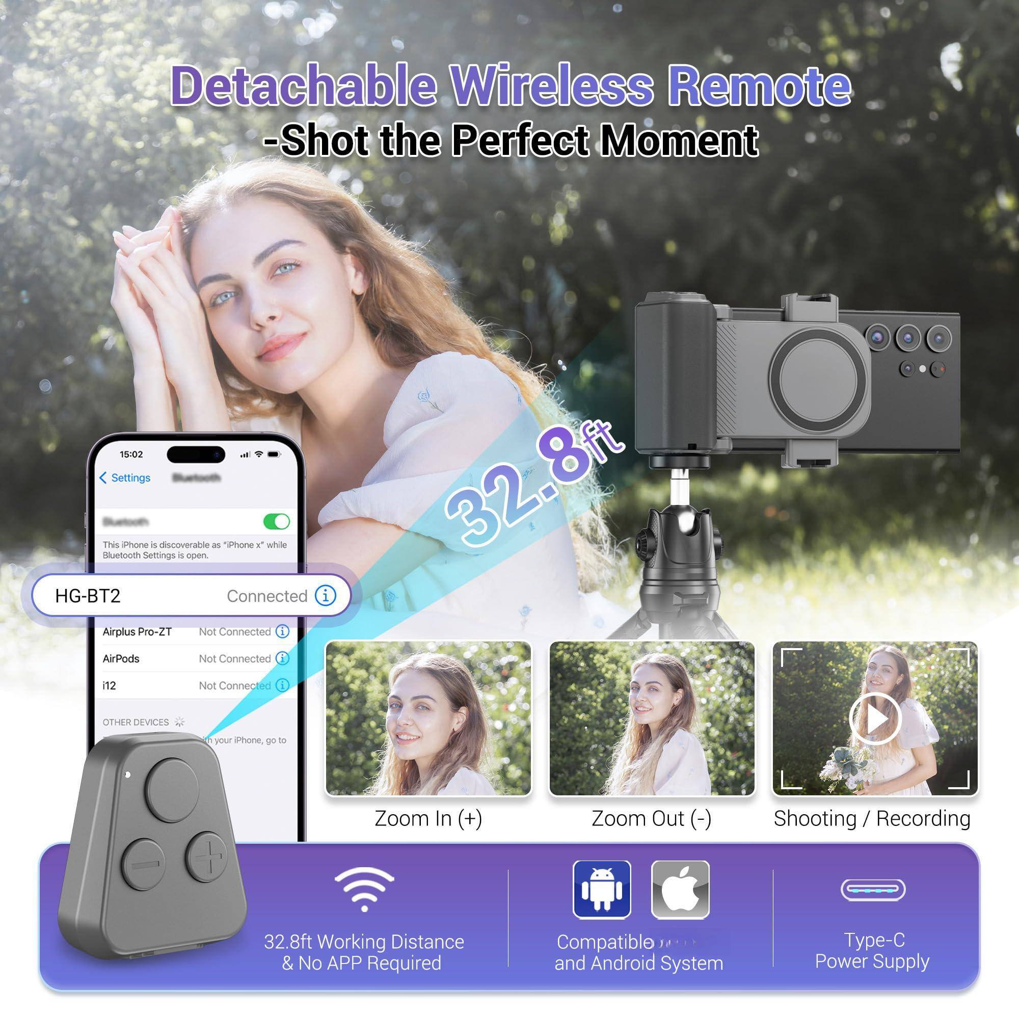 Detachable Wireless Remote  
- Shot the Perfect Moment  

15:02  
Settings  

This iPhone is discoverable as "iPhone x" while Bluetooth Settings is open.  

HG-BT2  
Connected  

Airplus Pro-ZT  
Not Connected  

AirPods  
Not Connected  

i12  
Not Connected  

OTHER DEVICES  
Zoom In (+)  
Zoom Out (-)  
Shooting / Recording  

32.8ft Working Distance & No APP Required  

Compatible with Android System  
Type-C Power Supply  

32.8ft