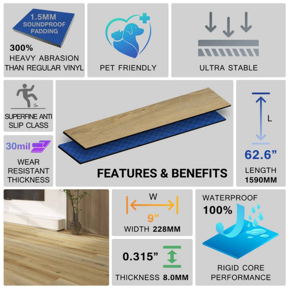 1.5MM SOUNDPROOF PADDING  
300% HEAVY ABRASION THAN REGULAR VINYL  
PET FRIENDLY  
ULTRA STABLE  
SUPERFINE ANTI SLIP CLASS  
30mil WEAR RESISTANT THICKNESS  

FEATURES & BENEFITS  
LENGTH: 62.6" (1590MM)  
WIDTH: 9" (228MM)  
THICKNESS: 0.315" (8.0MM)  
WATERPROOF 100%  
RIGID CORE PERFORMANCE