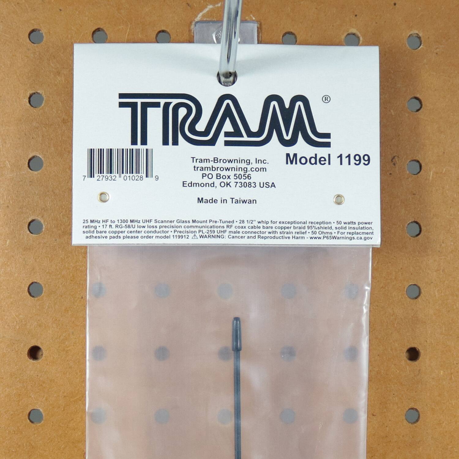 **TRAM**  
Tram-Browning, Inc.  
Model 1199  
tram-browning.com  
PO Box 5056  
Edmond, OK 73083 USA  
Made in Taiwan  

25 MHz HF to 1300 MHz UHF Scanner  
Glass Mount Pre-Tuned  
28 1/2" whip for exceptional reception  
50 watts power rating  
17 ft. RG-58/U low loss precision communications RF coax cable bare copper braid 95% shield, solid insulation, solid bare copper center conductor  
Precision PL-259 UHF male connector with strain relief  
50 Ohms  
For replacement adhesive pads please order model 119912  

A WARNING: Cancer and Reproductive Harm  
www.P65Warnings.ca.gov  

---

**TRAM**  
Tram-Browning, Inc.  
Model 1199  
tram-browning.com  
PO Box 5056  
Edmond, OK 73083 USA  
Made in Taiwan  

25 MHz HF to 1300 MHz UHF Scanner  
Glass Mount Pre-Tuned  
28 1/2" whip for exceptional