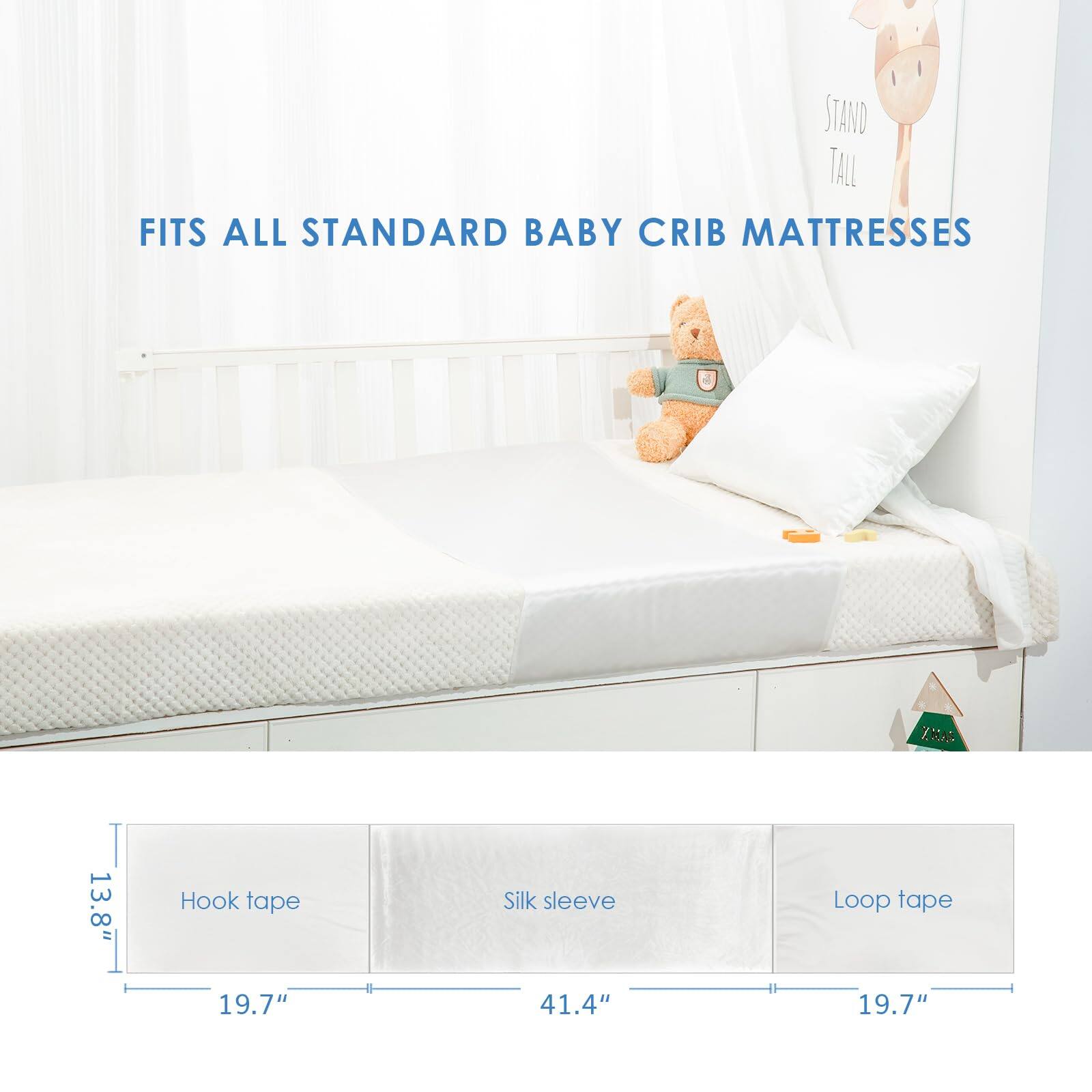 STAND TALL  
FITS ALL STANDARD BABY CRIB MATTRESSES  

Hook tape 19.7"  
Silk sleeve 41.4"  
Loop tape 19.7"  

13.8"