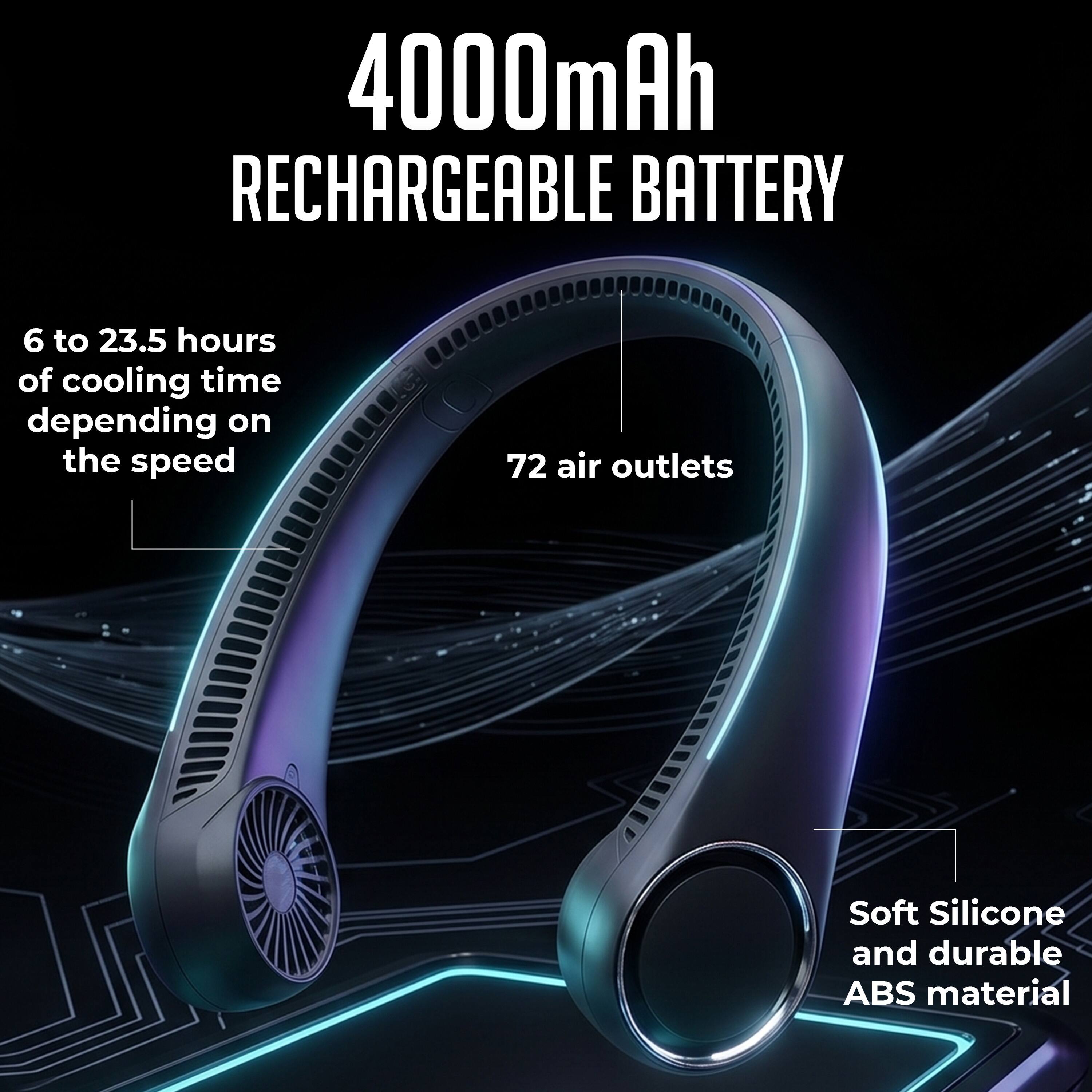 4000mAh RECHARGEABLE BATTERY  
6 to 23.5 hours of cooling time depending on the speed  
72 air outlets  
Soft Silicone and durable ABS material