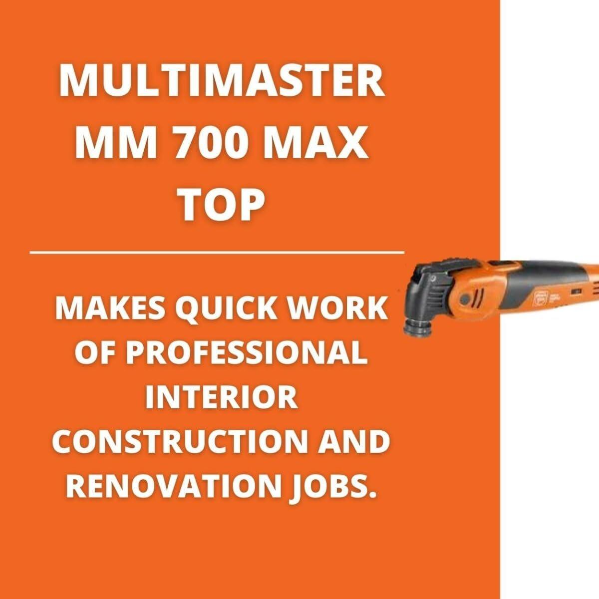MULTIMASTER  
MM 700 MAX TOP  
MAKES QUICK WORK OF PROFESSIONAL INTERIOR CONSTRUCTION AND RENOVATION JOBS.