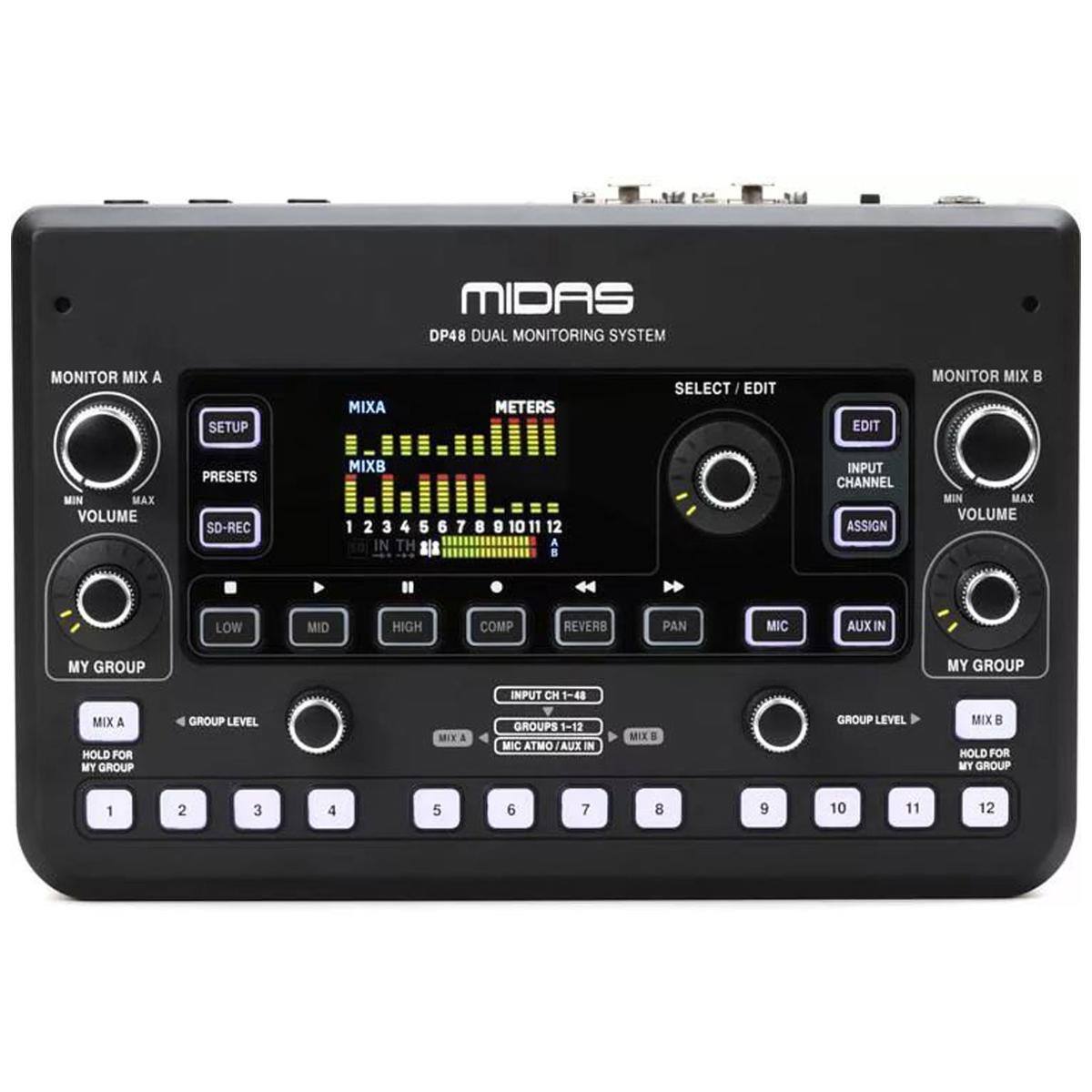 MIDAS DP48 DUAL MONITORING SYSTEM

MONITOR MIX A
- SETUP
- PRESETS
- SD-REC
- MIN MAX VOLUME
- LOW MID HIGH COMP
- REVERB
- PAN
- MIC
- AUX IN
- MY GROUP
- MIX A HOLD FOR MY GROUP
- GROUP LEVEL
- MIX A GROUPS 1-12
- MIC ATMO AUX IN

METERS
- MIXA
- MIXB
- 1 2 3 4 5 6 7 8 9 10 11 12

SELECT / EDIT
- EDIT
- INPUT CHANNEL ASSIGN
- MIN MAX VOLUME
- REVERB
- PAN
- MIC
- AUX IN
- MY GROUP
- MIX B HOLD FOR MY GROUP
- GROUP LEVEL
- MIX B
- 1 2 3 4 5 6 7 8 9 10 11 12

INPUT CHANNEL ASSIGN
- CH 1-48
- MIX A
- MIX B