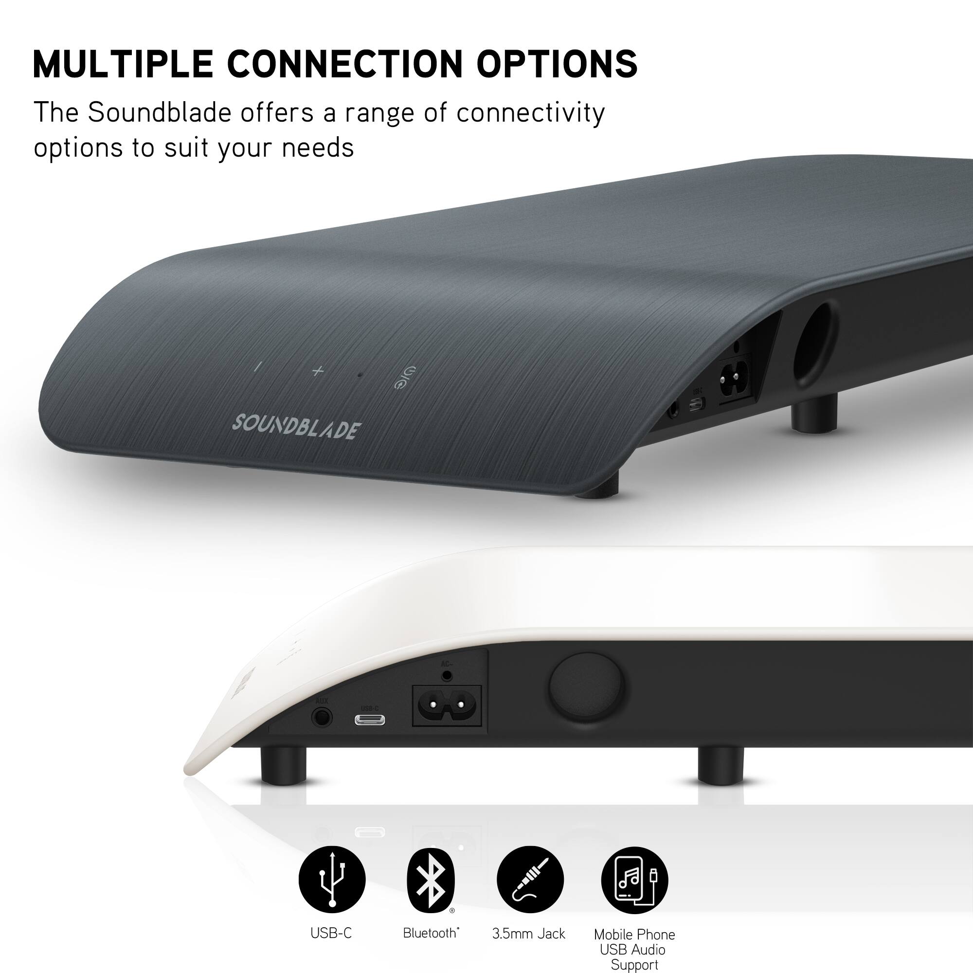 The Soundblade offers a range of connectivity options to suit your needs. It features USB-C, Bluetooth, 3.5mm Jack, and Mobile Phone USB Audio support.