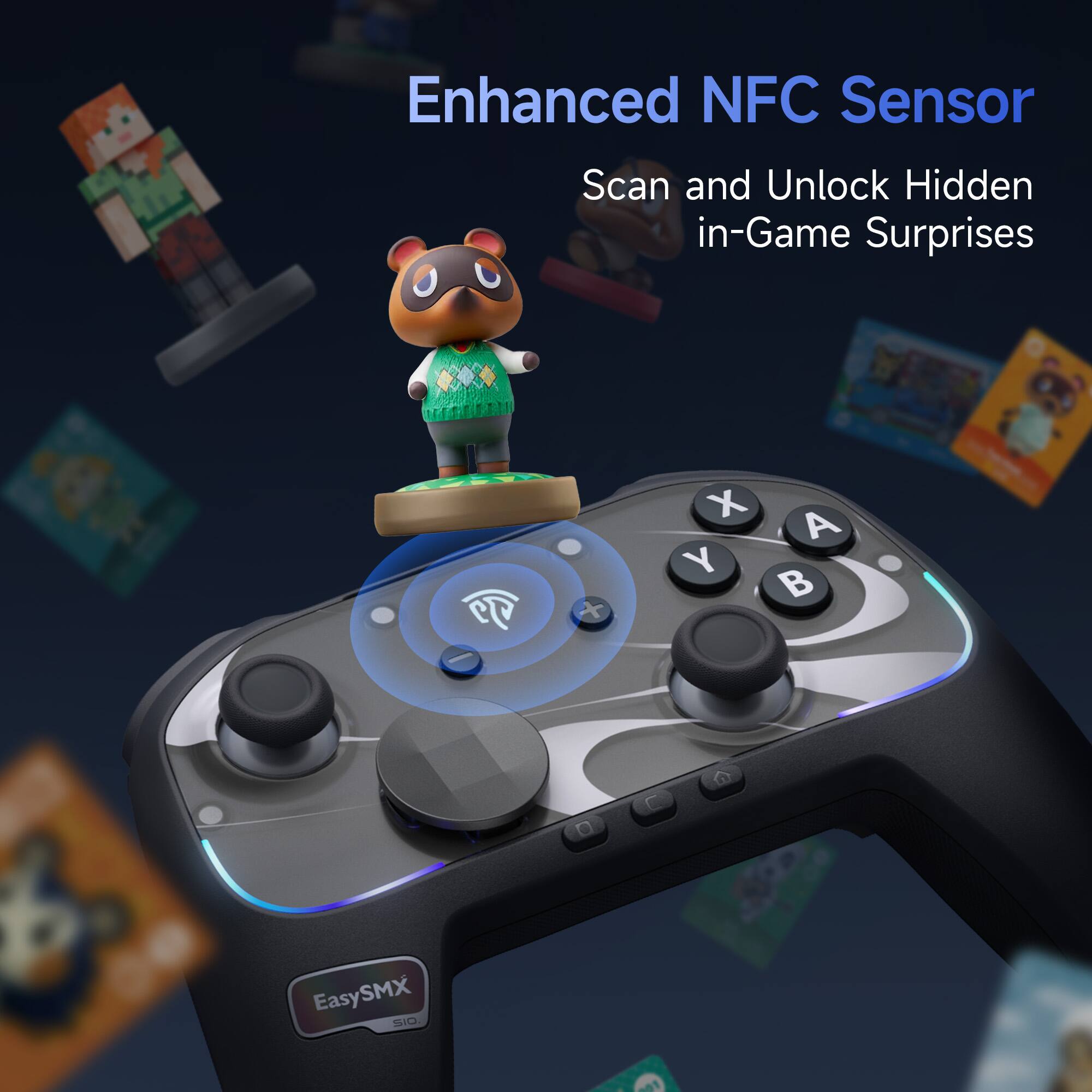 Enhanced NFC Sensor  
Scan and Unlock Hidden in-Game Surprises  

EasySMX S10