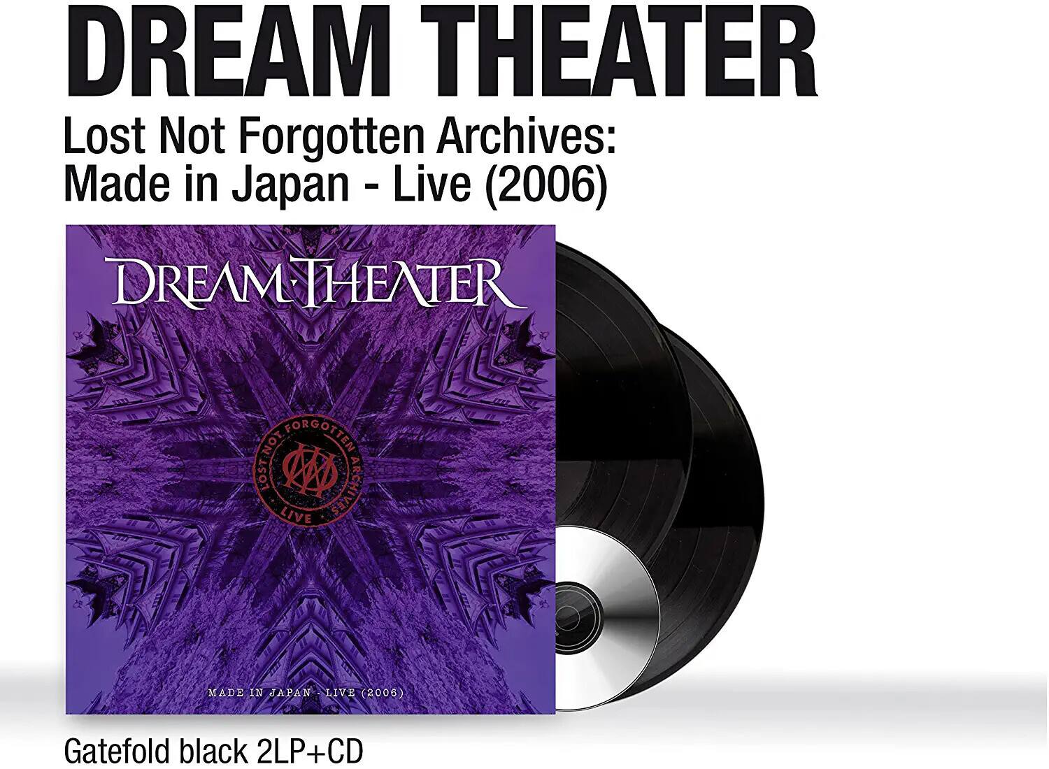 DREAM THEATER  
Lost Not Forgotten Archives: Made in Japan - Live (2006)  

Gatefold black 2LP+CD  

MADE IN JAPAN - LIVE (2006)