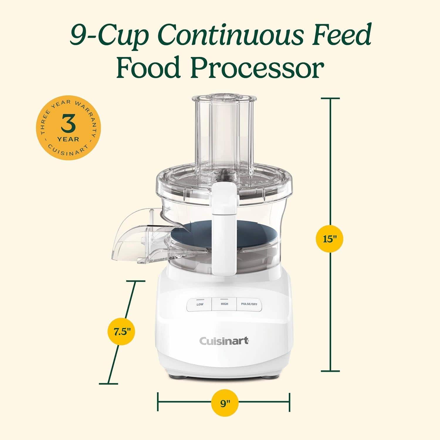 9-Cup Continuous Feed Food Processor
- 15"
- 9"
- 7.5"
3 YEAR WARRANTY
Cuisinart