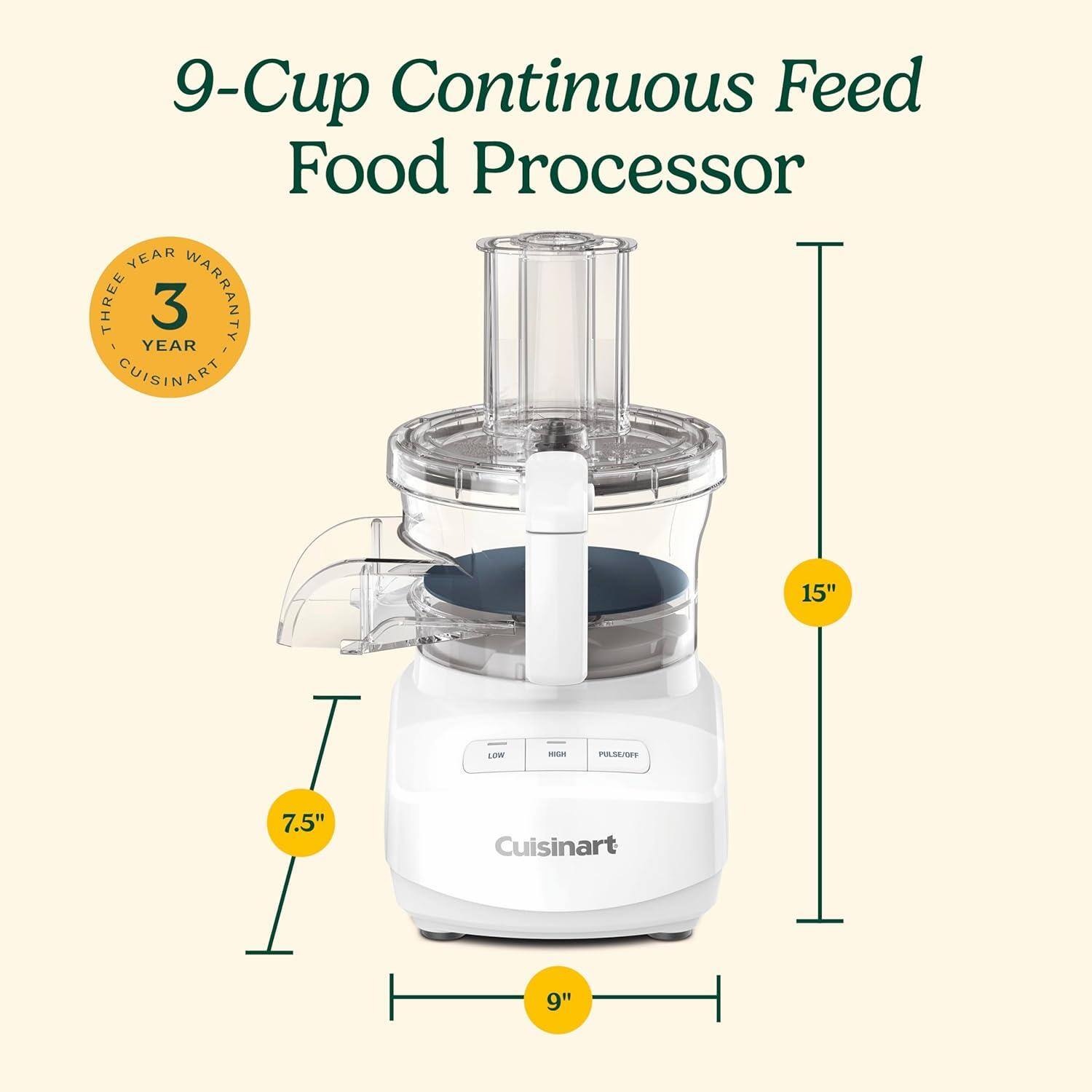 9-Cup Continuous Feed Food Processor

- 15"
- 9"
- 7.5"

3 YEAR WARRANTY

Cuisinart