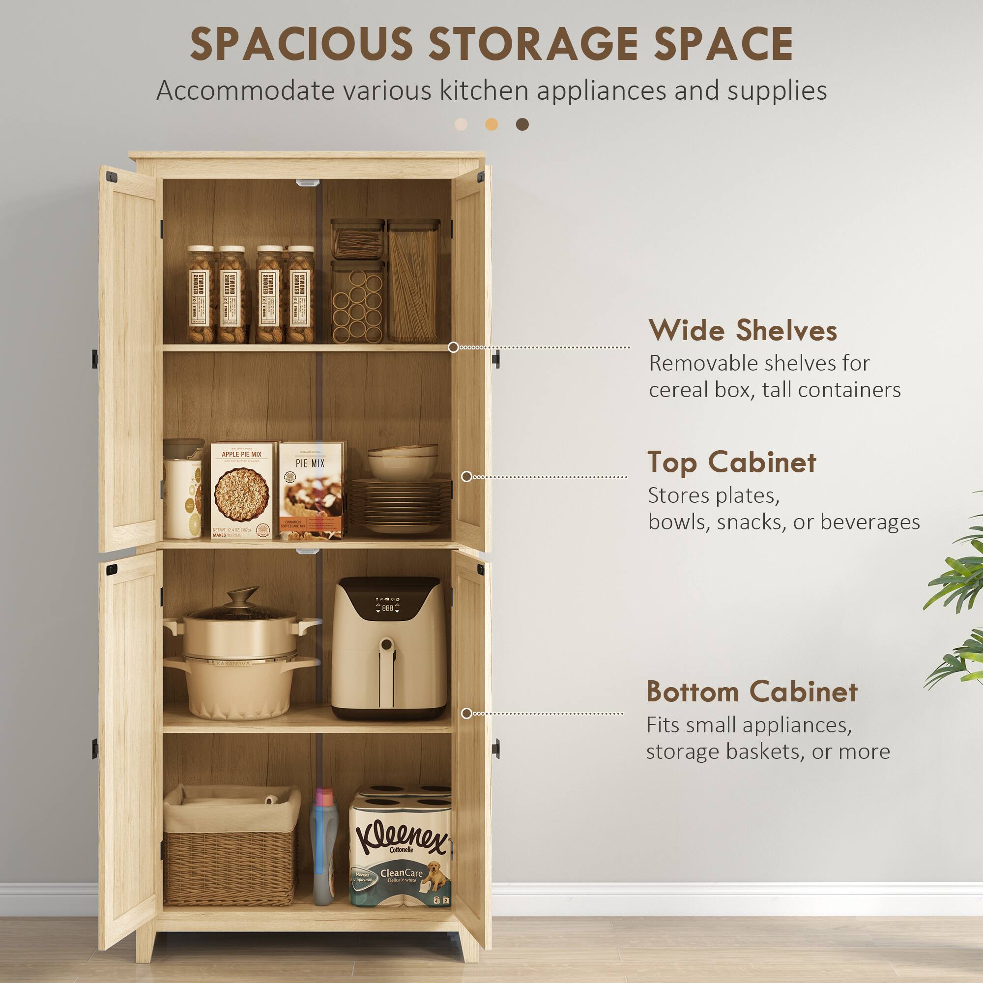 SPACIOUS STORAGE SPACE Accommodate various kitchen appliances and supplies

Wide Shelves
Removable shelves for cereal box, tall containers

Top Cabinet
Stores plates, bowls, snacks, or beverages

Bottom Cabinet
Fits small appliances, storage baskets, or more

Kleenex Gtl CleanCare
