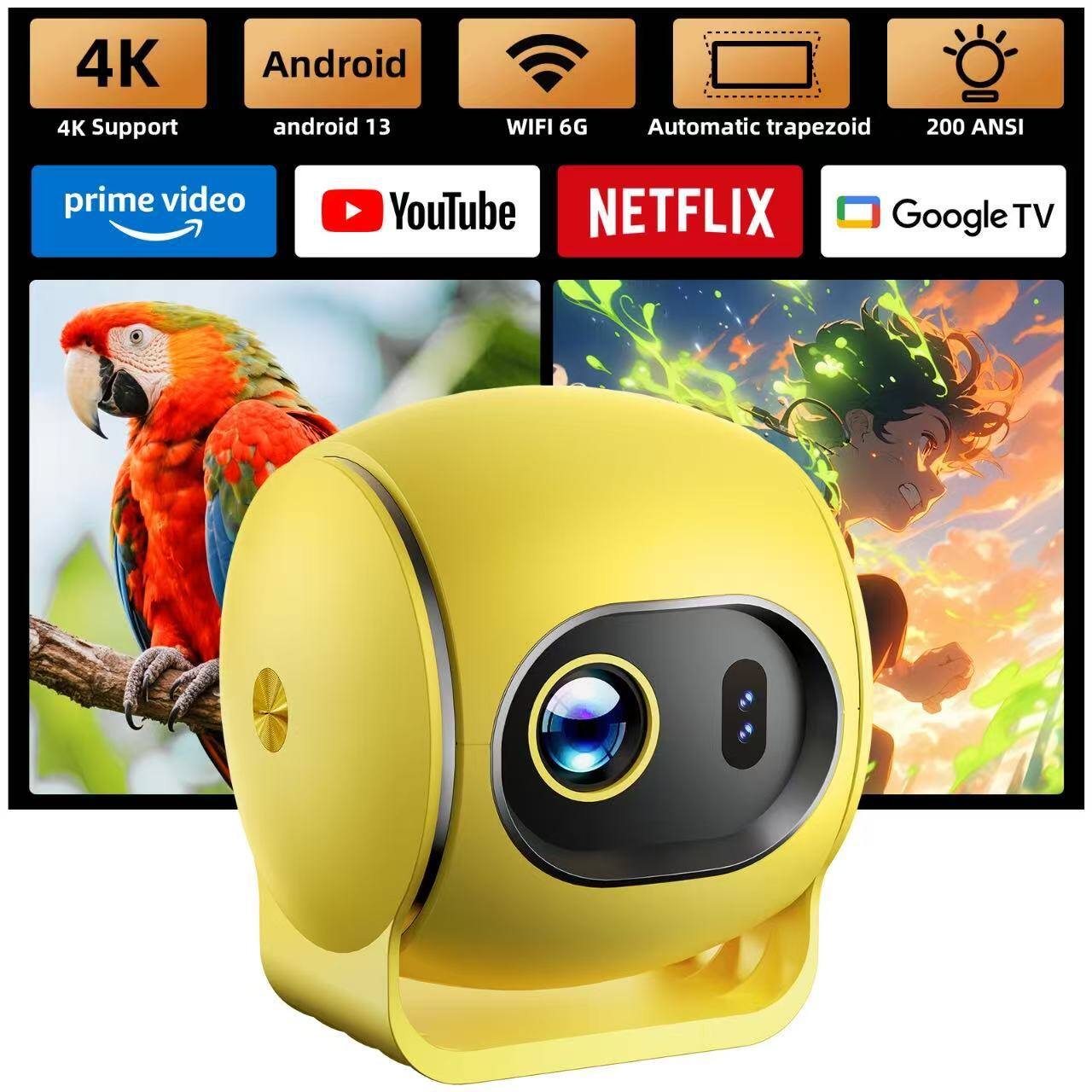 4K Support  
Android 13  
WIFI 6G  
Automatic trapezoid  
200 ANSI  

prime video  
YouTube  
NETFLIX  
Google TV