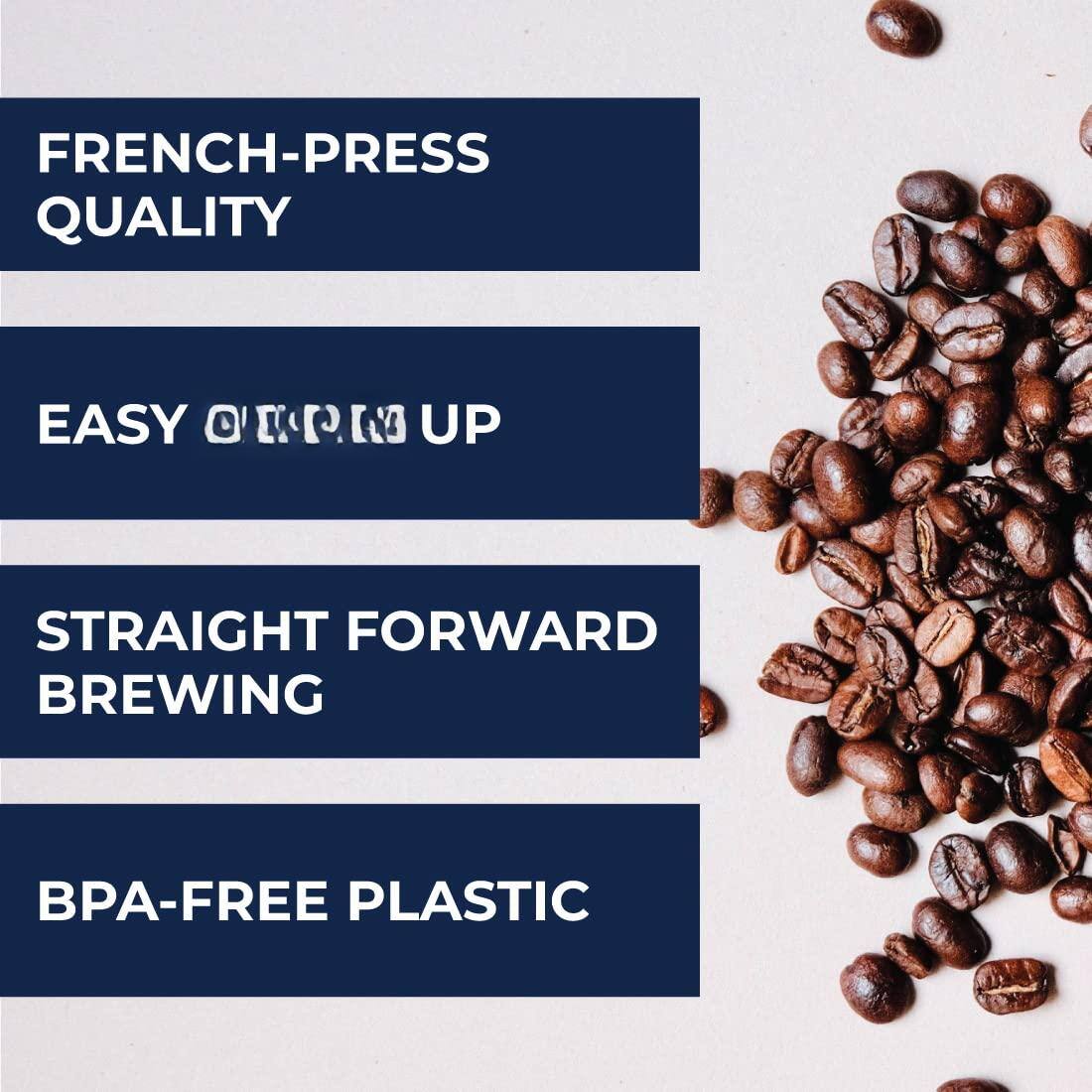 FRENCH-PRESS QUALITY  
EASY OPEN UP  
STRAIGHT FORWARD BREWING  
BPA-FREE PLASTIC