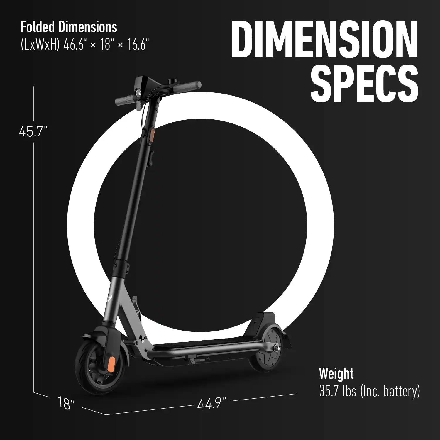 Folded Dimensions (LxWxH) 46.6" x 18" x 16.6"  
45.7"  
DIMENSION SPECS  
18"  
44.9"  
Weight 35.7 lbs (Inc. battery)