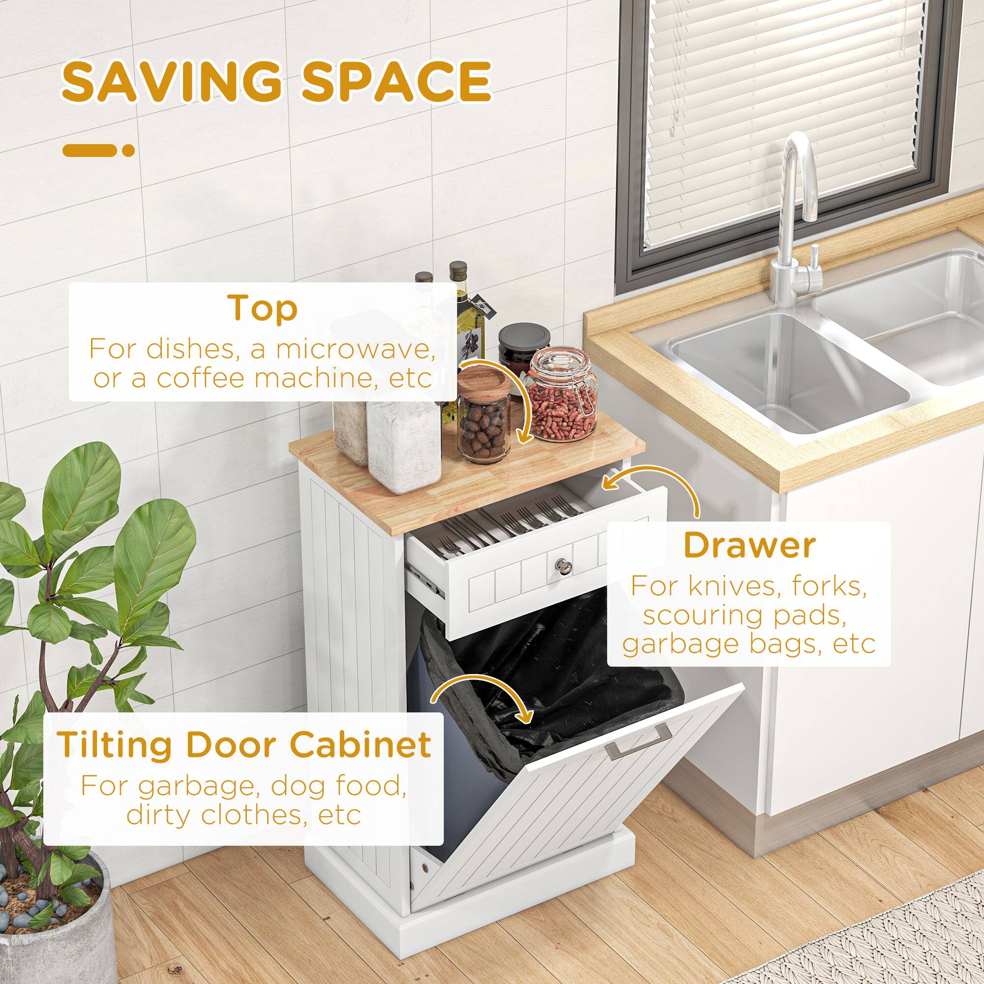 SAVING SPACE
Top
For dishes, a microwave, or a coffee machine, etc
Drawer
For knives, forks, scouring pads, garbage bags, etc
Tilting Door Cabinet
For garbage, dog food, dirty clothes, etc