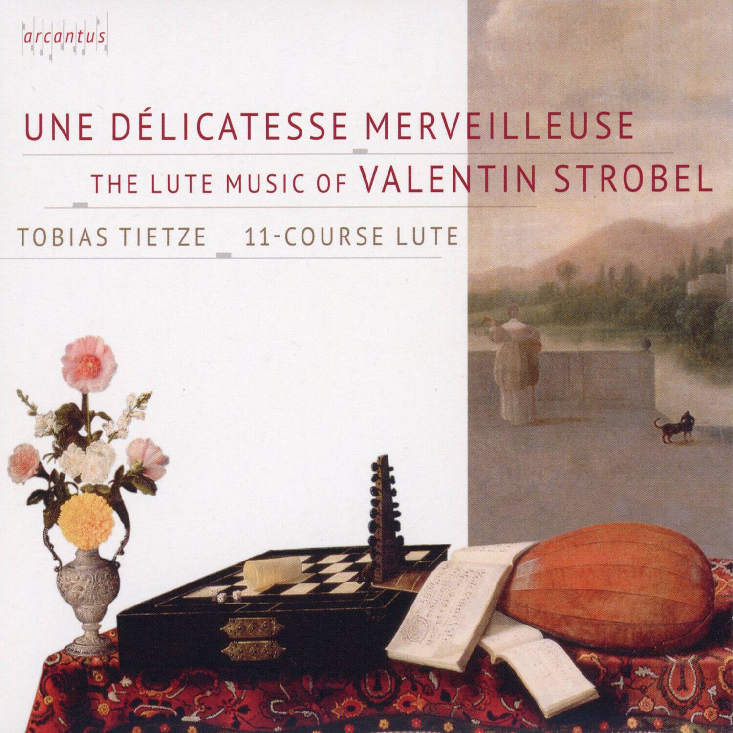 arcantus

UNE DÉLICATESSE MERVEILLEUSE  
THE LUTE MUSIC OF VALENTIN STROBEL

TOBIAS TIETZE  
11-COURSE LUTE
