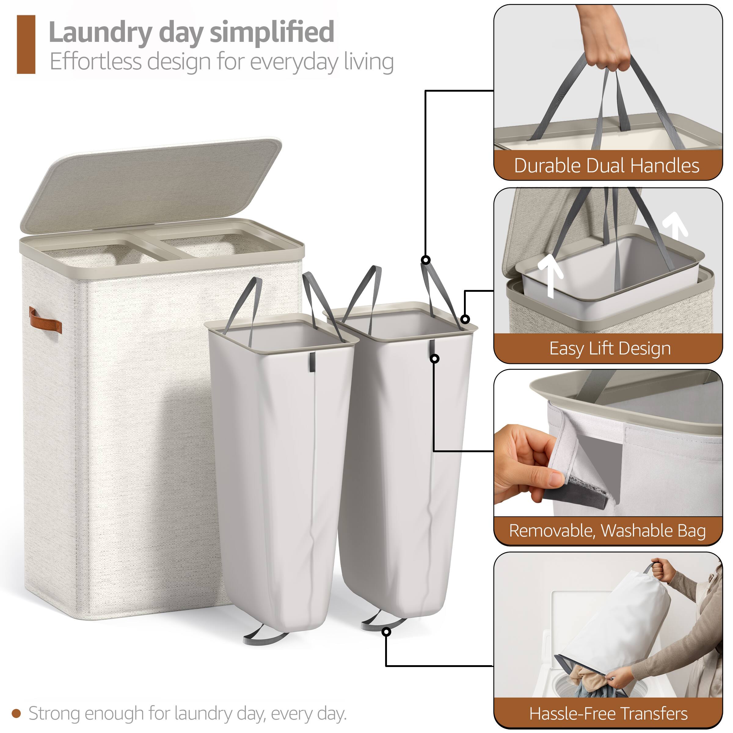 Laundry day simplified  
Effortless design for everyday living  

- Durable Dual Handles  
- Easy Lift Design  
- Removable, Washable Bag  
- Hassle-Free Transfers  

Strong enough for laundry day, every day.