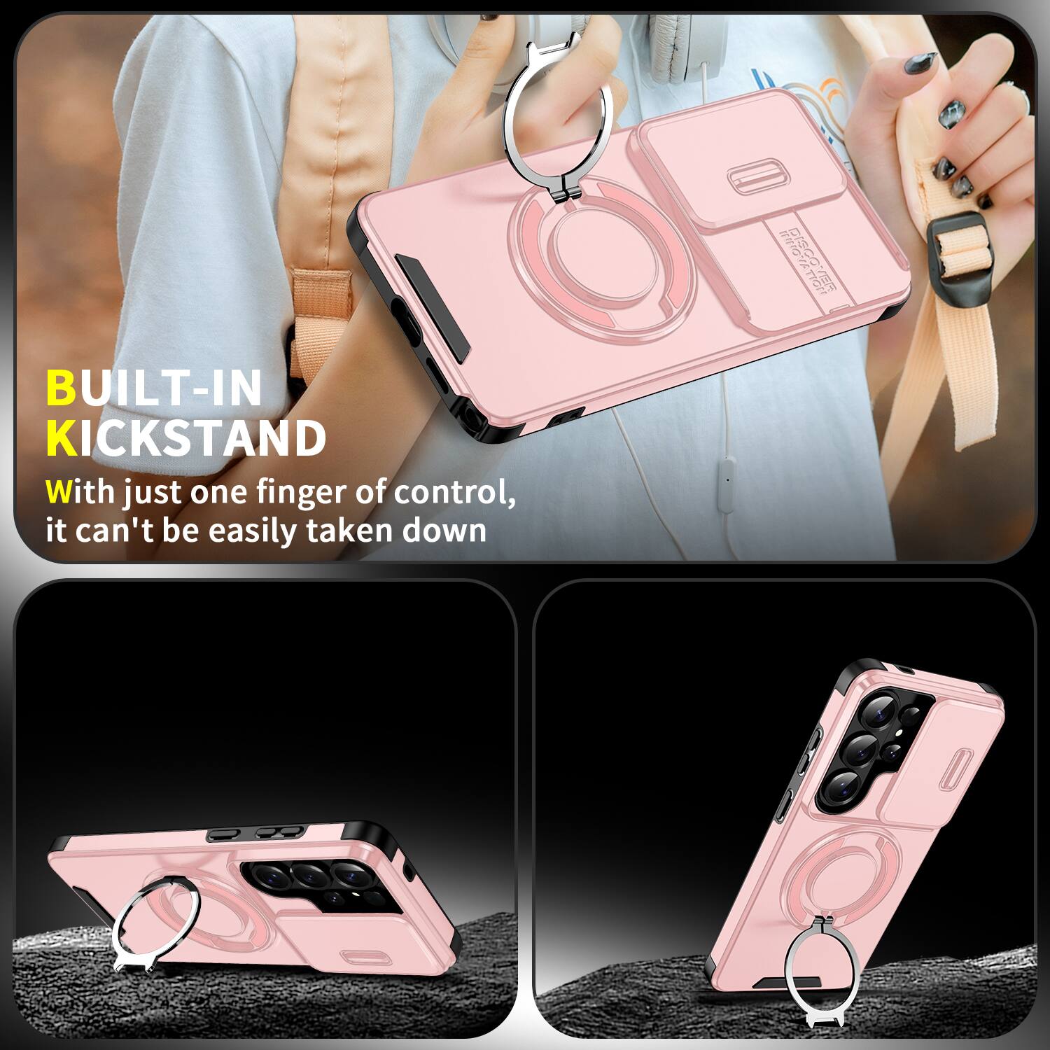 BUILT-IN KICKSTAND  
With just one finger of control, it can't be easily taken down