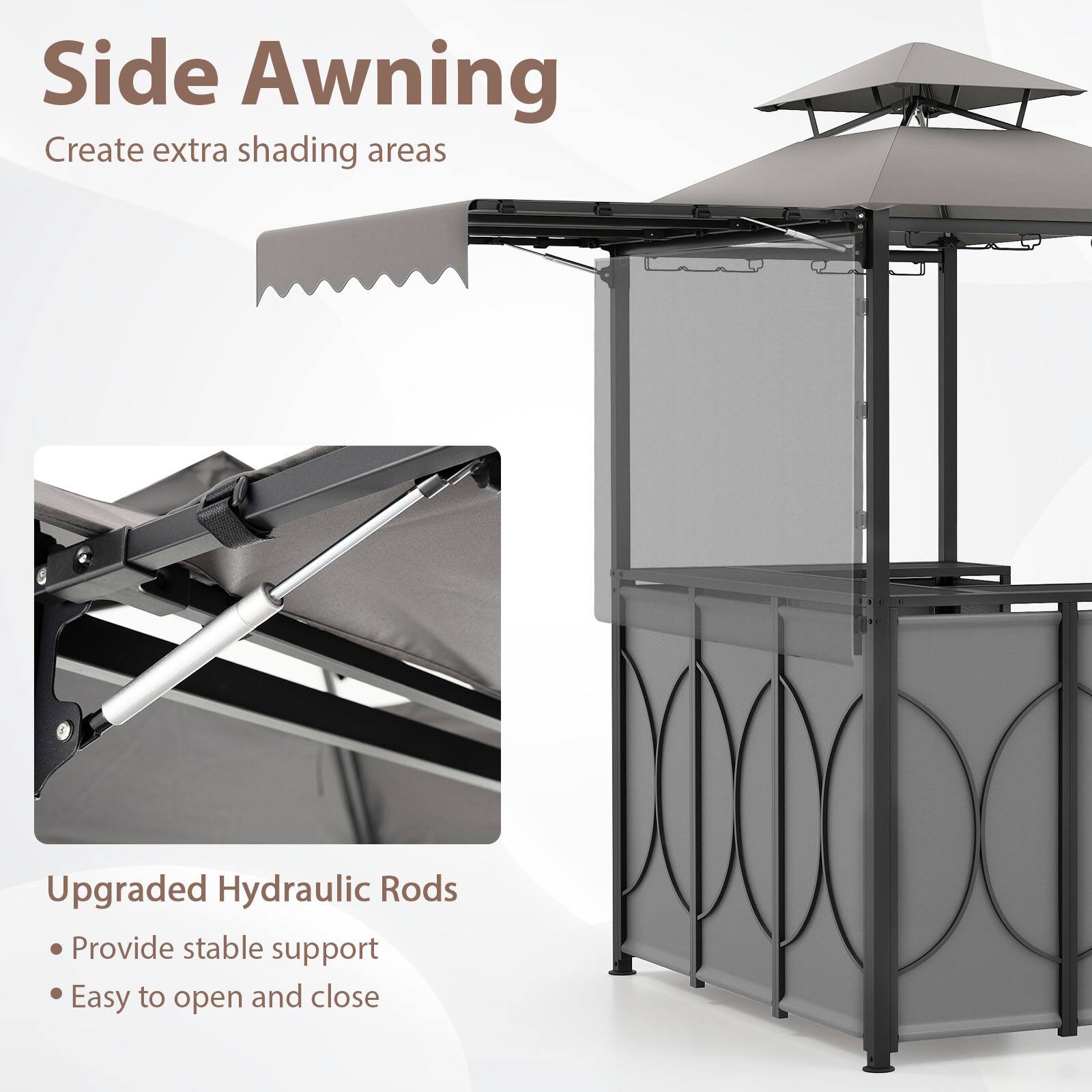 Side Awning  
Create extra shading areas  

Upgraded Hydraulic Rods  
- Provide stable support  
- Easy to open and close