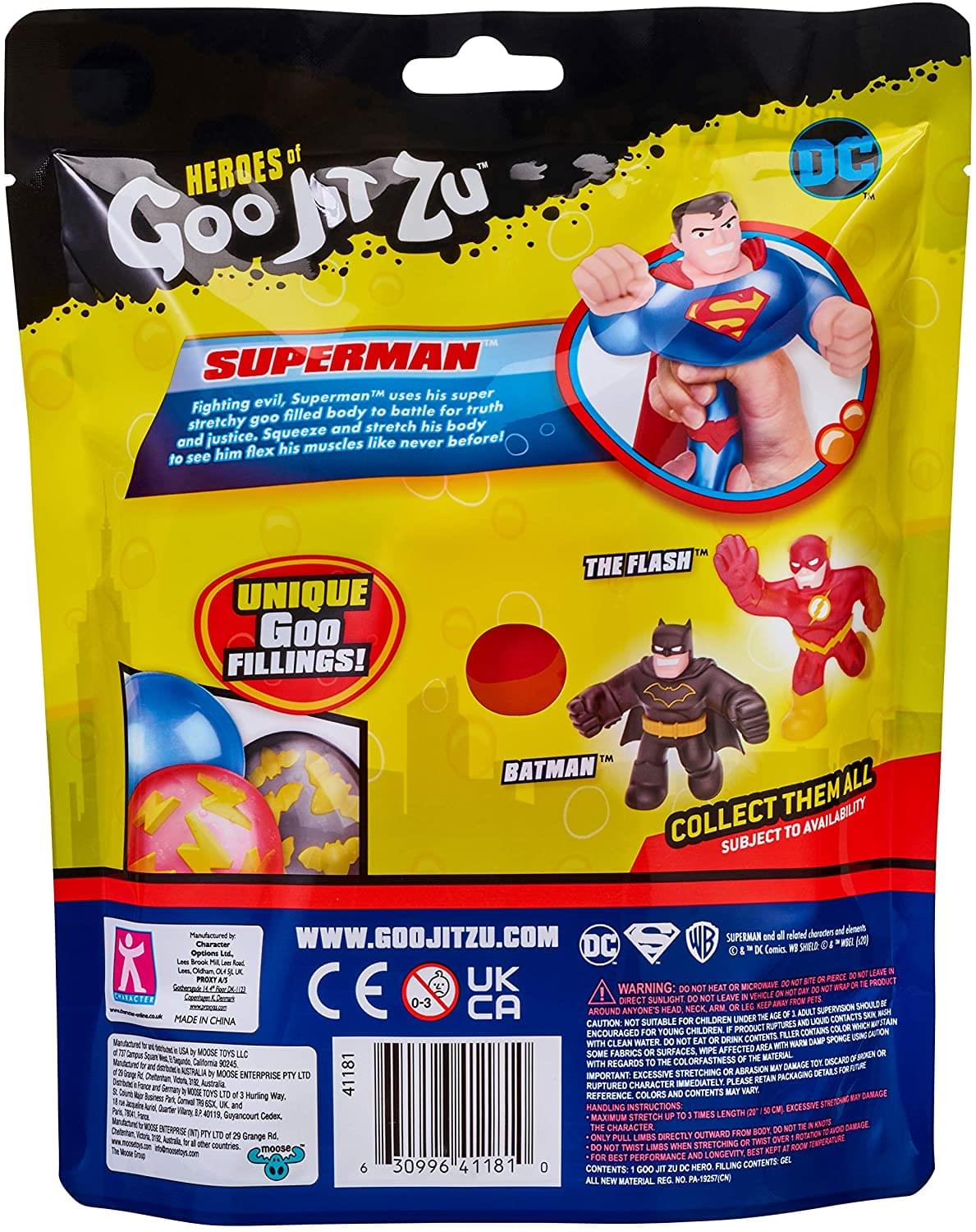 **HEROES of Goo Jit Zu**

**SUPERMAN**  
Fighting evil, Superman™ uses his super stretchy goo filled body to battle for truth and justice. Squeeze and stretch his body and see him flex his muscles like never before!

**UNIQUE Goo FILLINGS!**

**THE FLASH™**  
**BATMAN™**  
COLLECT THEM ALL

**WWW.GOOJITZU.COM**

**DC**

**SUPERMAN and all related characters and elements © & ™ DC Comics.**

**WARNING:**  
- DO NOT HEAT OR MICROWAVE. DO NOT EXPOSE TO DIRECT SUNLIGHT.  
- DO NOT LEAVE VEHICLE IN HEAT.  
- CAUTION: NOT SUITABLE FOR CHILDREN UNDER 3.  
- DO NOT PLACE AROUND ANYONE'S NECK.  
- DO NOT SUITABLE FOR YOUNG CHILDREN.  
- DO NOT EAT.  
- CAUTION: EXCESSIVE STRETCHING OR ABRASION MAY RUPTURE CHARACTER IMMEDIATELY.  
- PLEASE HANDLE WITH CARE.  
- DO NOT TWIST OR ROTATE.  
- DO NOT EXCEED 3 TIMES LENGTH.  
- DO NOT EXCEED 
