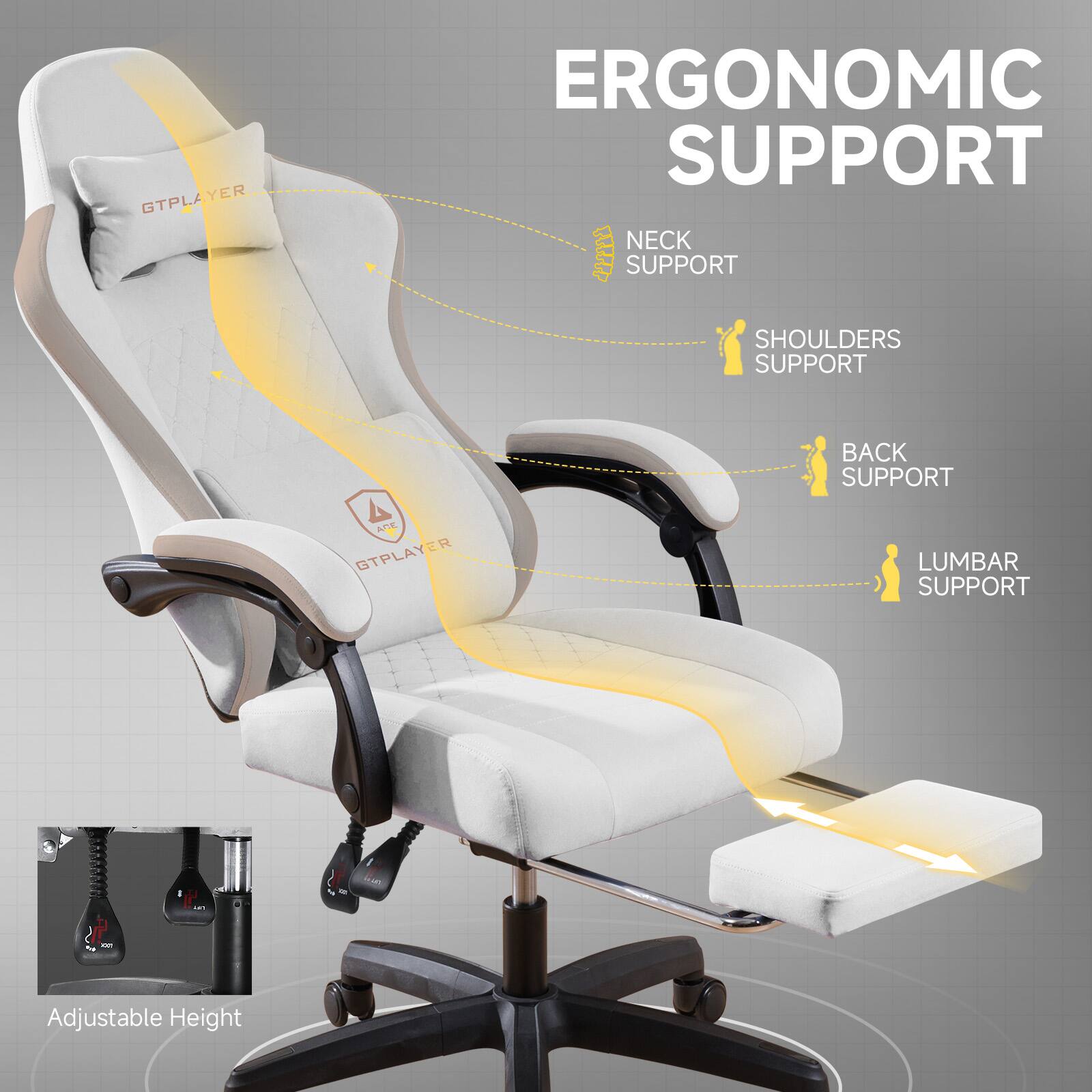 GTPLAYER YER ERGONOMIC SUPPORT  
NECK SUPPORT  
SHOULDERS SUPPORT  
BACK SUPPORT  
LUMBAR SUPPORT  
Adjustable Height