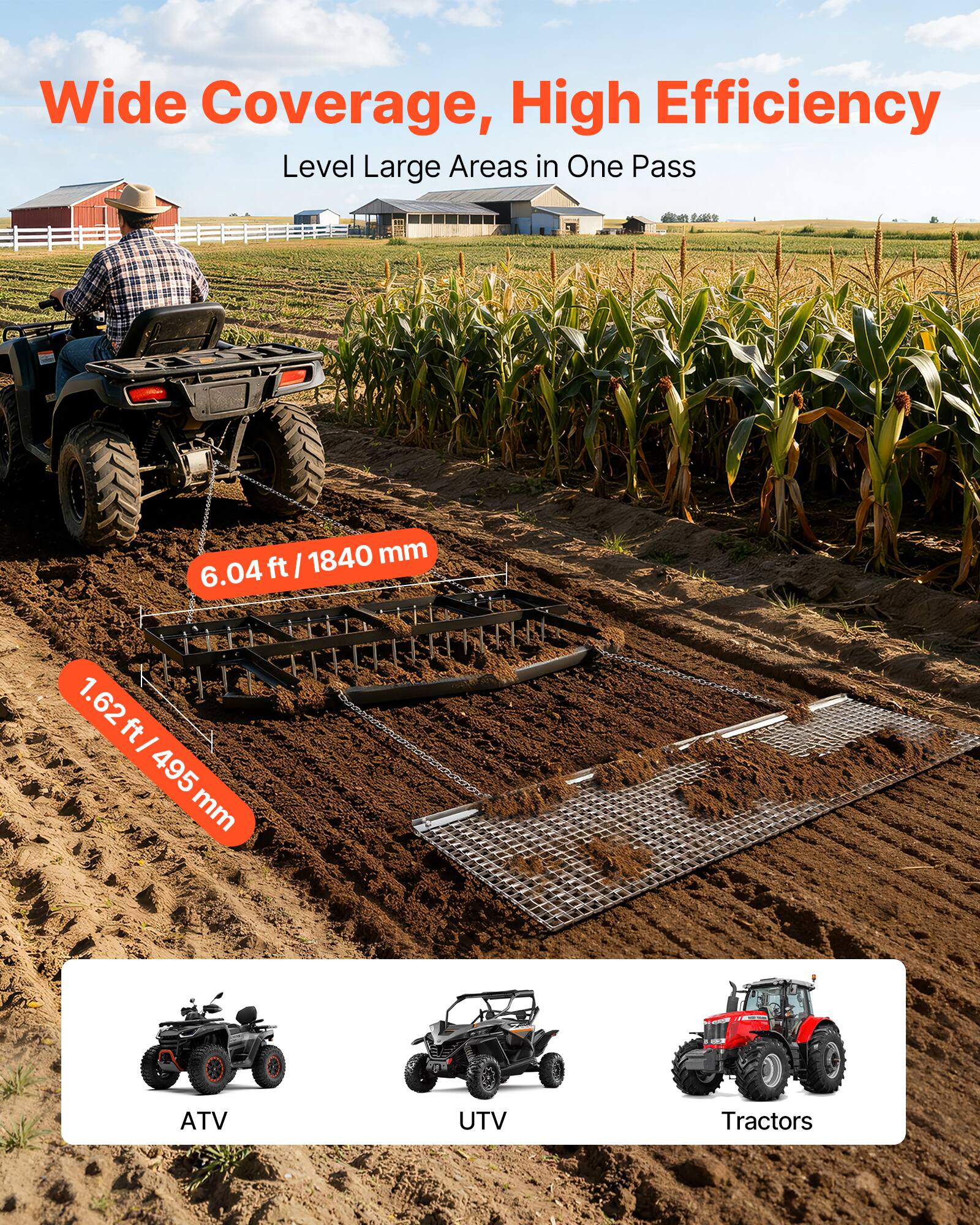 Wide Coverage, High Efficiency  
Level Large Areas in One Pass  

6.04 ft / 1840 mm  
1.62 ft / 495 mm  

ATV UTV Tractors