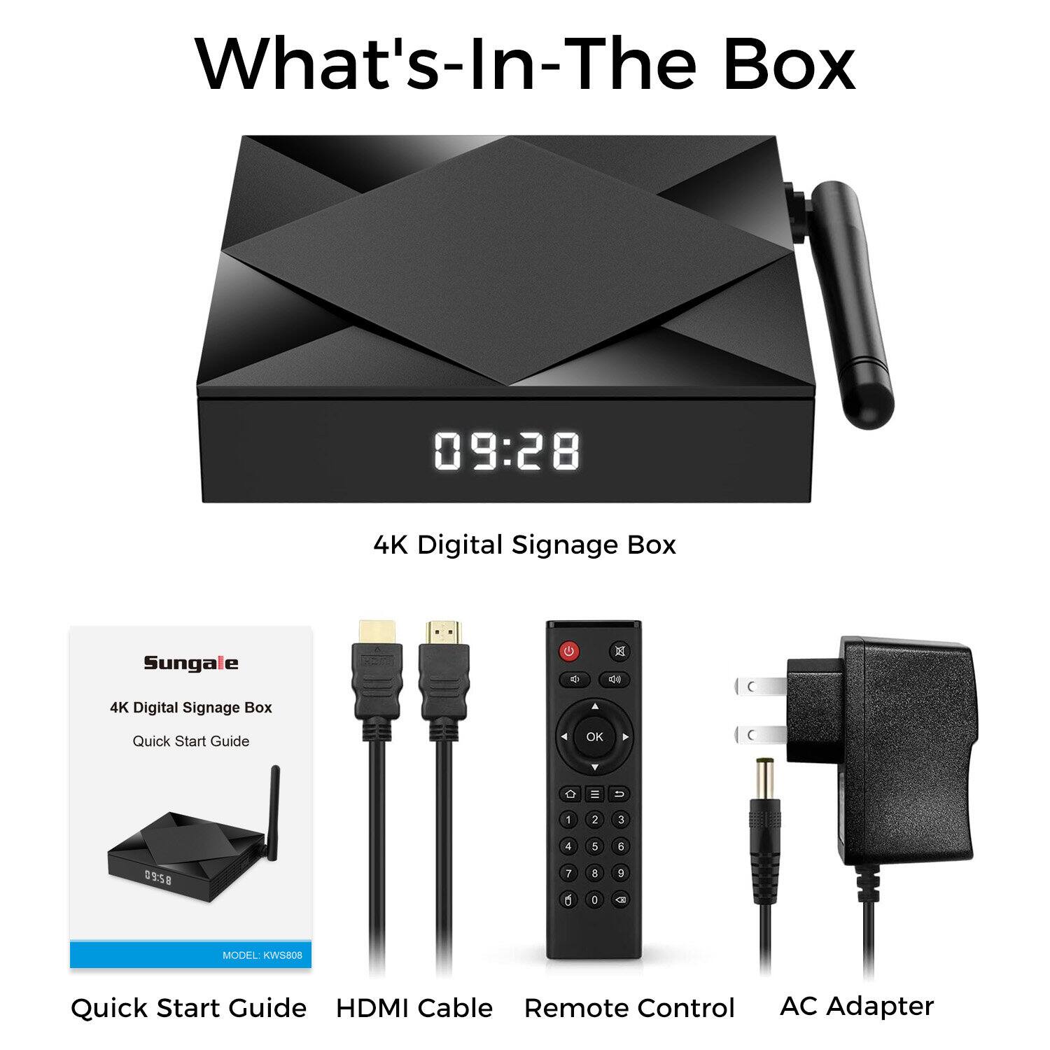 What's-In-The Box
09:28
4K Digital Signage Box
Sungale
4K Digital Signage Box
Quick Start Guide
HDMI Cable
Remote Control
AC Adapter