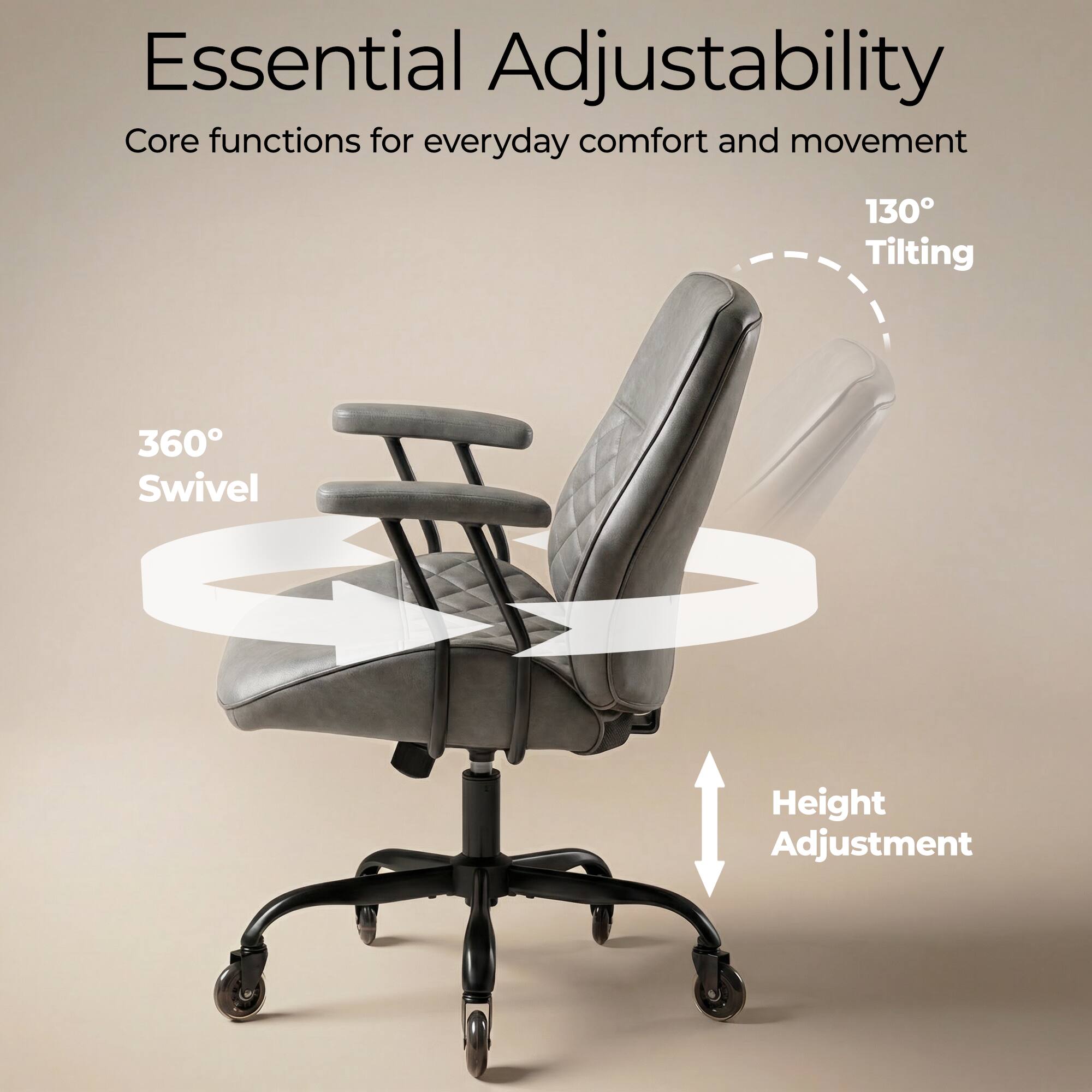 Essential Adjustability  
Core functions for everyday comfort and movement  
130° Tilting  
360° Swivel  
Height Adjustment