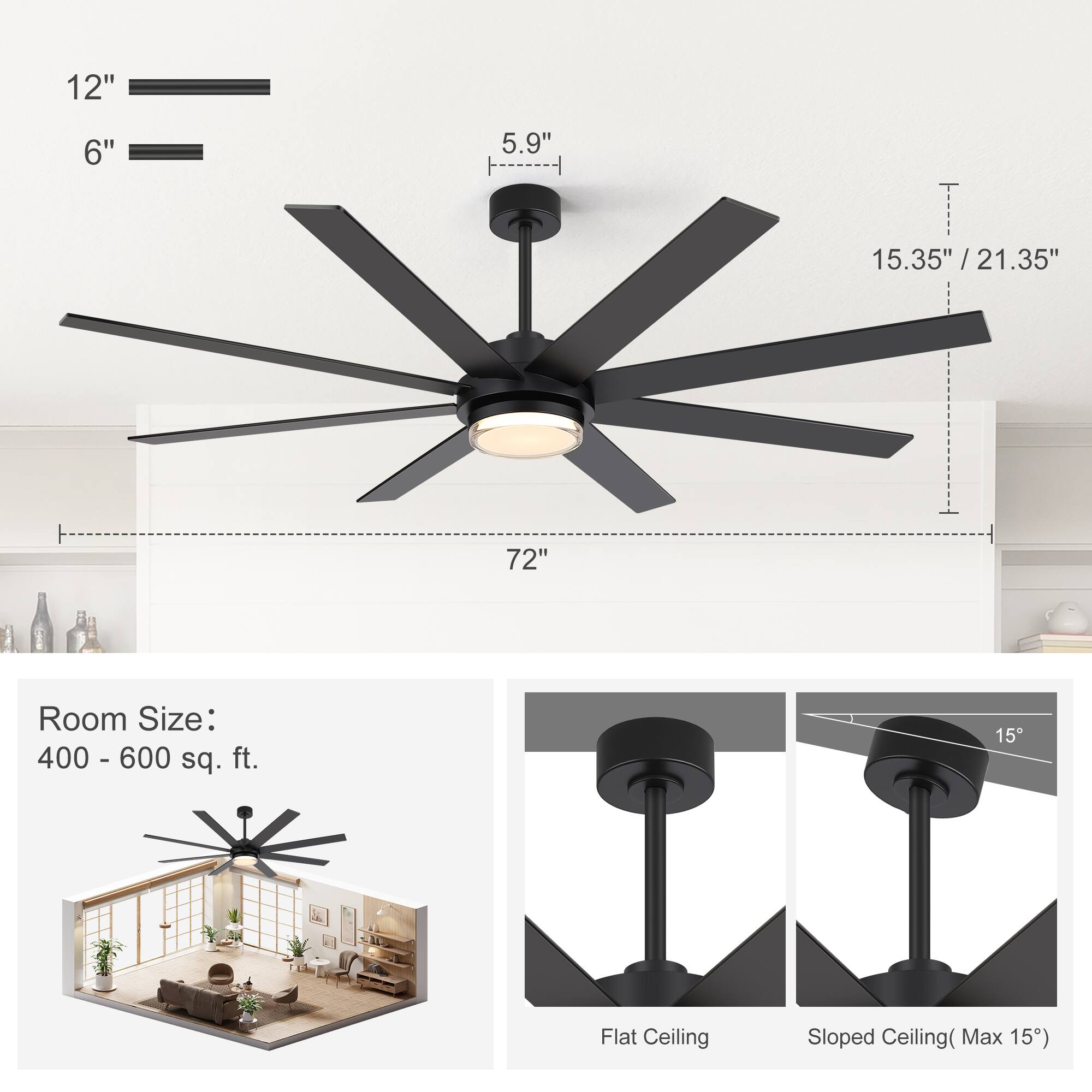 12"  
6"  
5.9"  
15.35" / 21.35"  
72"  
Room Size: 400 - 600 sq. ft.  
15  
Flat Ceiling  
Sloped Ceiling (Max 15°)