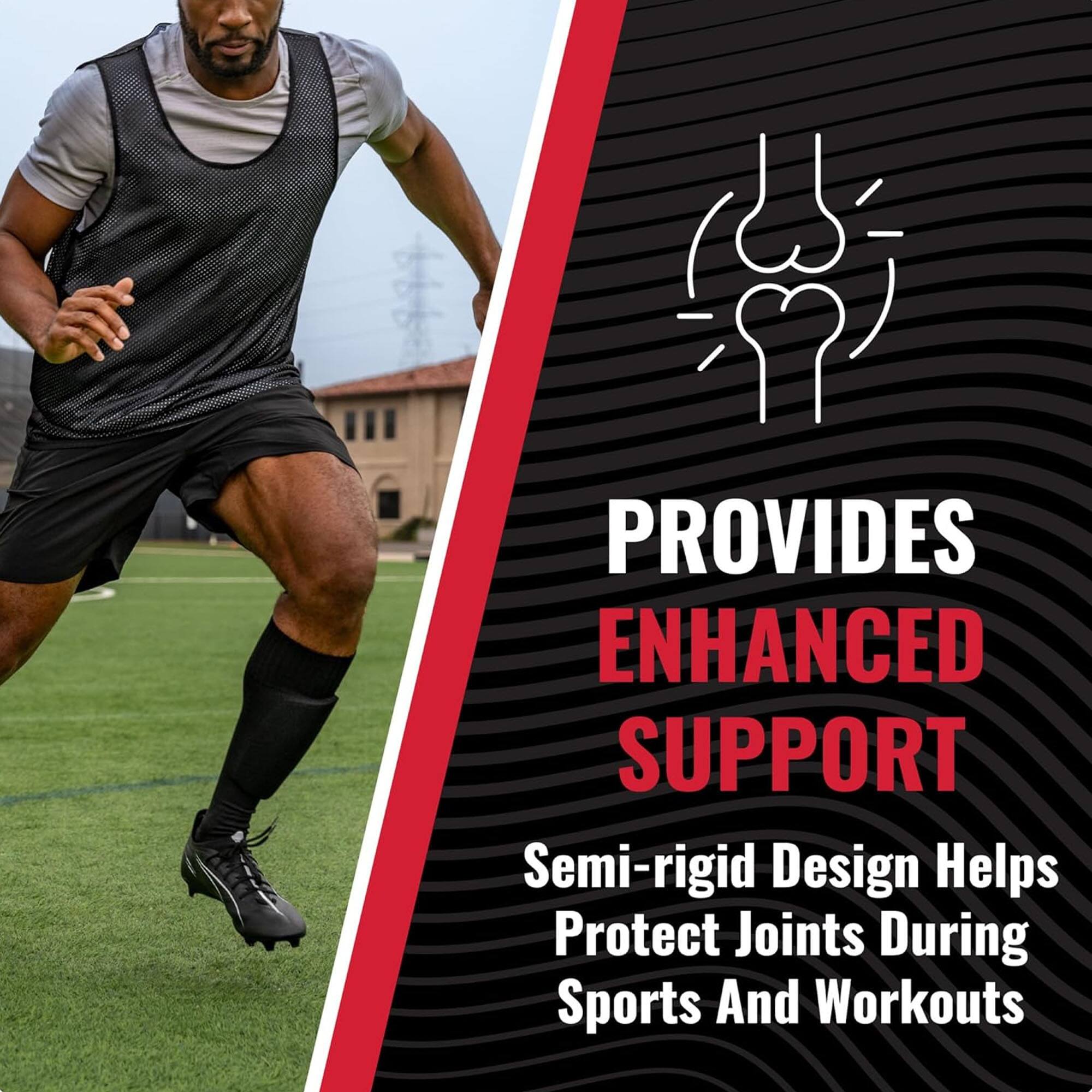 PROVIDES ENHANCED SUPPORT  
Semi-rigid Design Helps Protect Joints During Sports And Workouts