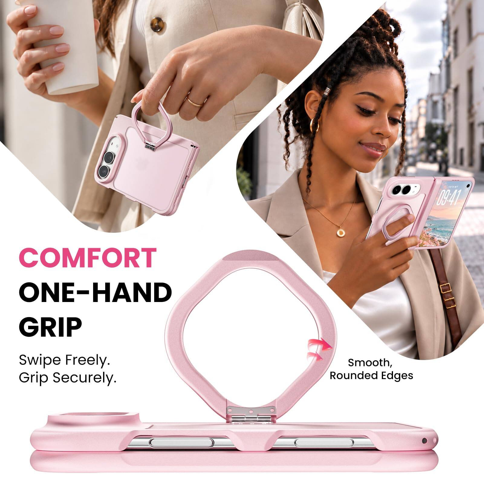 09:41

COMFORT ONE-HAND GRIP
Swipe Freely. Grip Securely.
Smooth, Rounded Edges