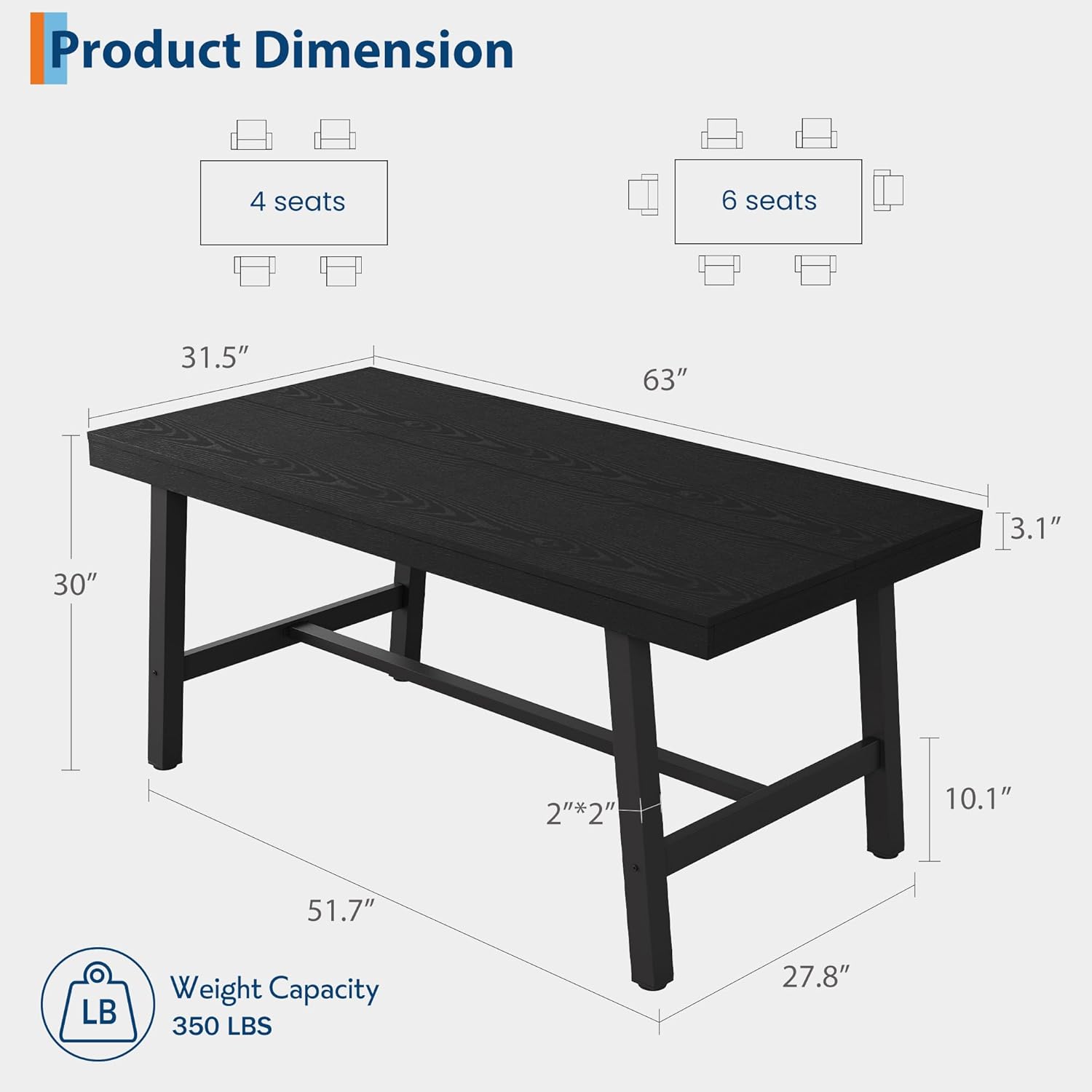 Product Dimension

4 seats  
6 seats

31.5"  
63"  
30"  
3.1"  
2" x 2"  
10.1"  
51.7"  
27.8"

Weight Capacity  
350 LBS