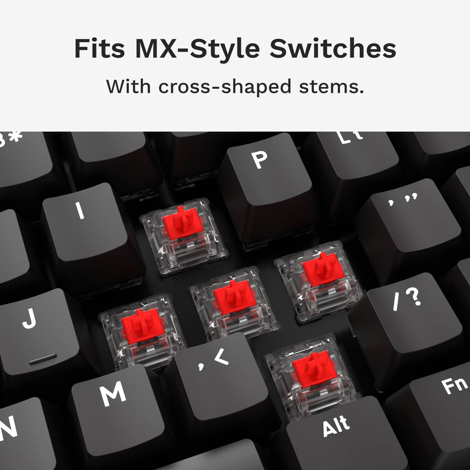 Fits MX-Style Switches With cross-shaped stems. P Lt I J N M < Alt I Fn