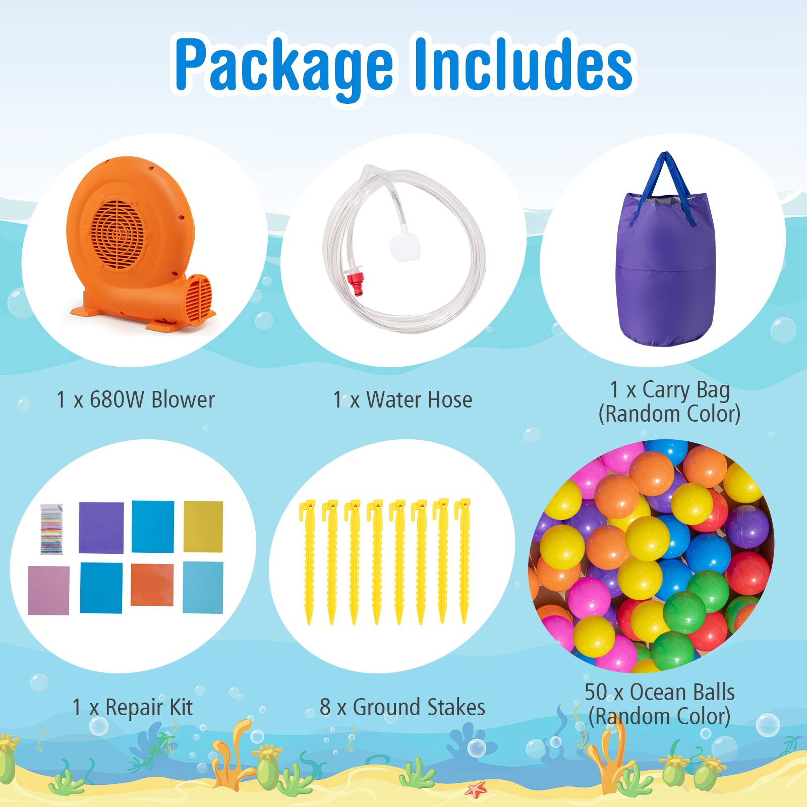 Package Includes

1 x 680W Blower

1 x Water Hose

1 x Carry Bag (Random Color)

1 x Repair Kit

8 x Ground Stakes

50 x Ocean Balls (Random Color)