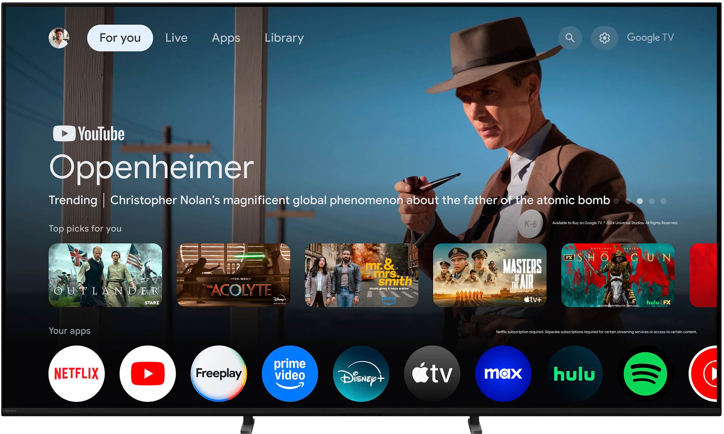 For you Live Apps Library Google TV YouTube Oppenheimer Trending | Christopher Nolan's magnificent global phenomenon about the father of the atomic bomb Top picks for you K-6 Available to Buy on Google TV 2024 Universal Studios A Rights Reserved OUTLANDER STARZ - - ACOLYTE Disep+ mr. & mrs smith - . maya - prime MASTERS OF THE AIR tv+ FX SHO G GUN hulu FX Your apps Netflix Freeplay prime video Disney+ tv+ max hulu