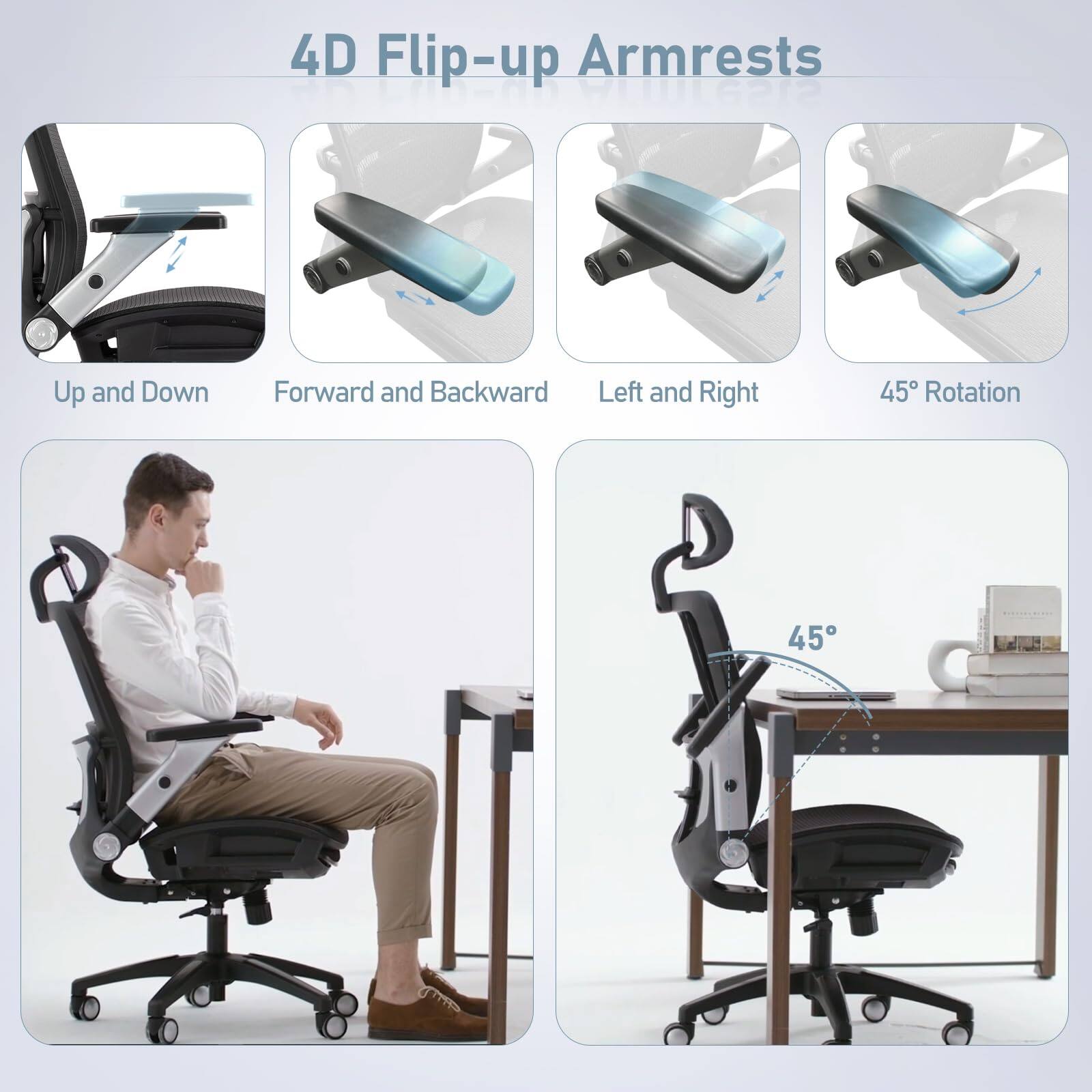 4D Flip-up Armrests

- Up and Down
- Forward and Backward
- Left and Right
- 45° Rotation