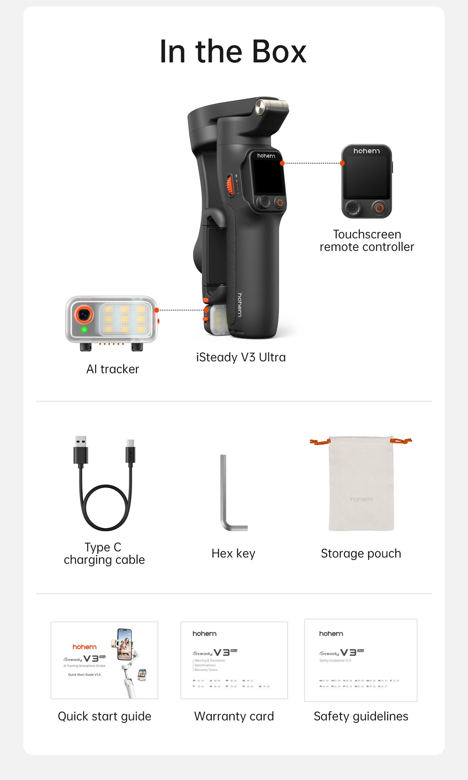 In the Box

- iSteady V3 Ultra
- Touchscreen remote controller
- AI tracker
- Type C charging cable
- Hex key
- Storage pouch
- Quick start guide
- Warranty card
- Safety guidelines