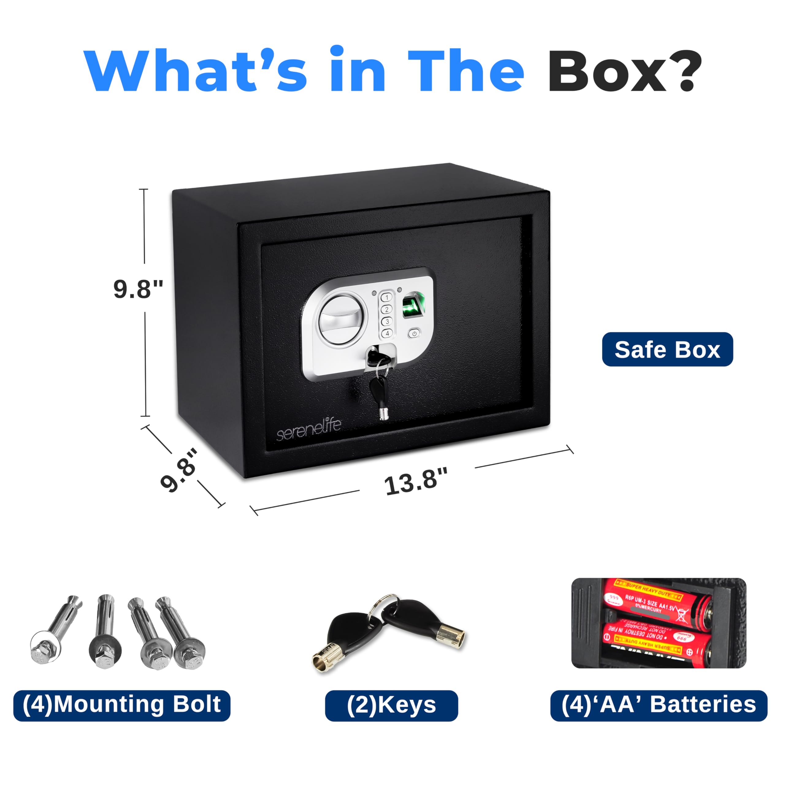 What's in The Box?

- Safe Box
  - 9.8" x 9.8" x 13.8"
  - serenelife

- (4) Mounting Bolt
- (2) Keys
- (4) 'AA' Batteries