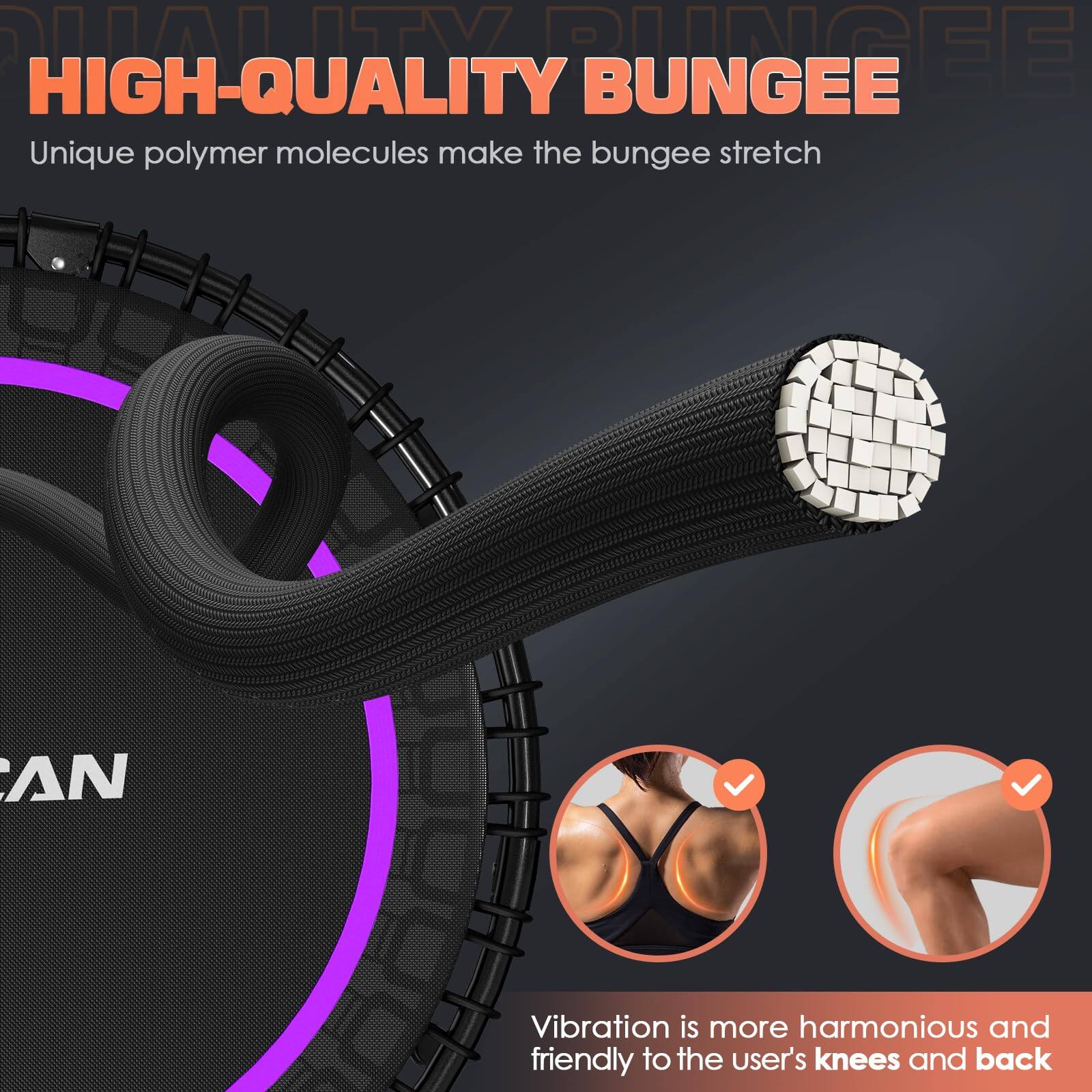 HIGH-QUALITY BUNGEE

Unique polymer molecules make the bungee stretch

Vibration is more harmonious and friendly to the user's knees and back