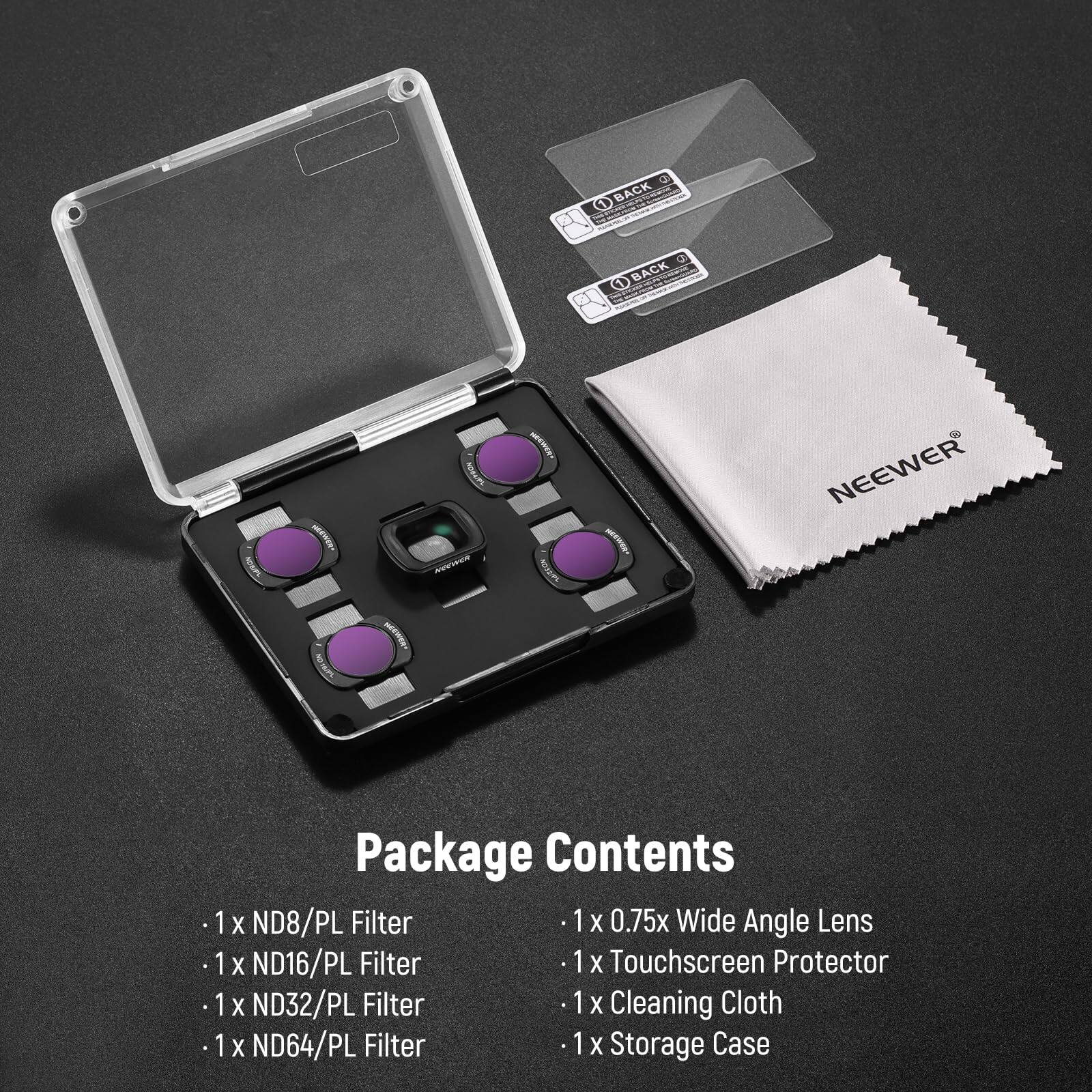 a e (BACK BACK noing_to MEas - NEEWER ) Package Contents 1 X ND8/PL Filter 1x 0.75x Wide Angle Lens 1 X ND16/PL Filter 1x Touchscreen Protector 1 X ND32/PL Filter 1x Cleaning Cloth 1 X ND64/PL Filter 1x Storage Case
