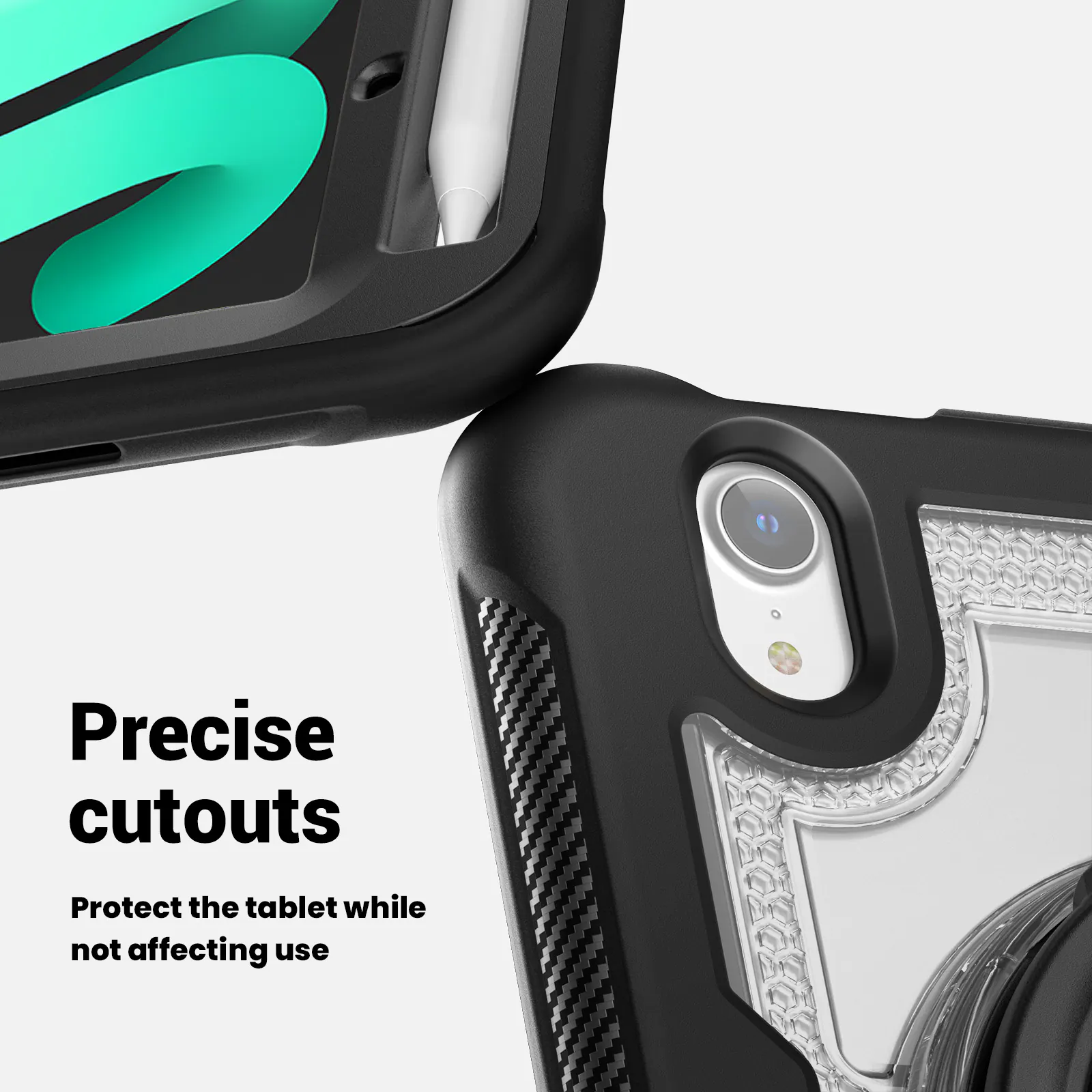 Precise cutouts  
Protect the tablet while not affecting use