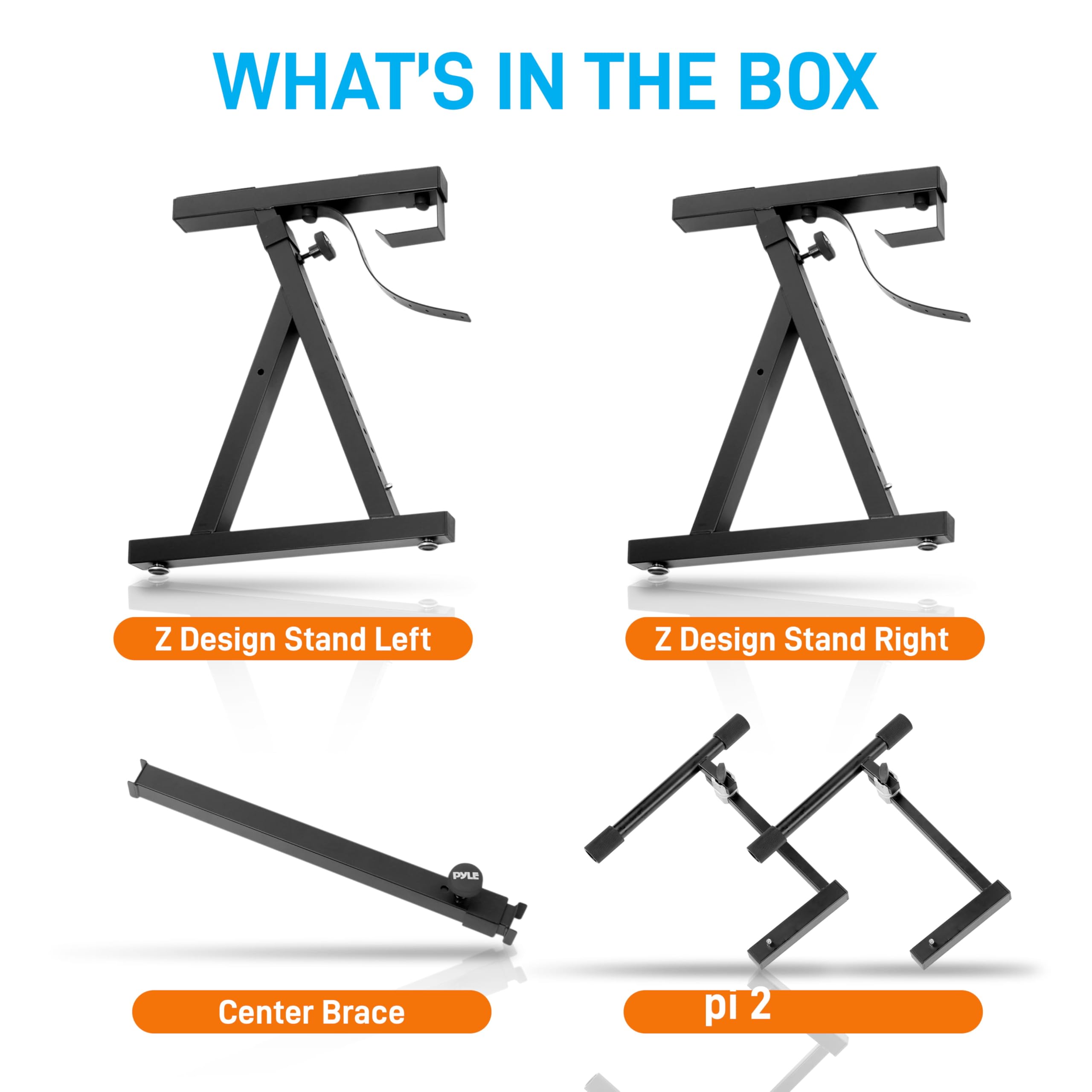 WHAT'S IN THE BOX  
Z Design Stand Left  
Z Design Stand Right  
Center Brace  
pi 2
