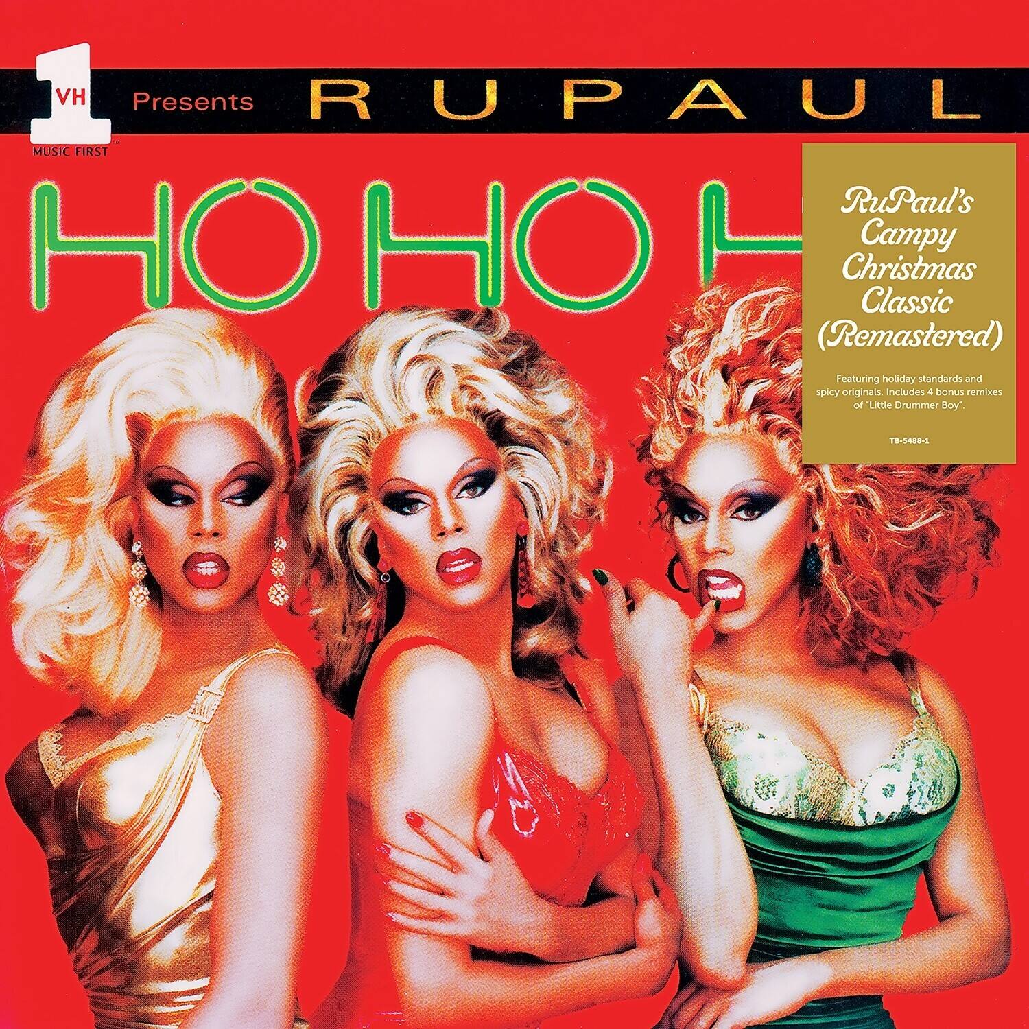 VH Presents  
RUPAUL  
MUSIC FIRST  

HO HO HO  

RuPaul's Campy Christmas Classic (Remastered)  
Featuring holiday standards and spicy originals. Includes 4 bonus remixes of "Little Drummer Boy"  
T8-5488-5